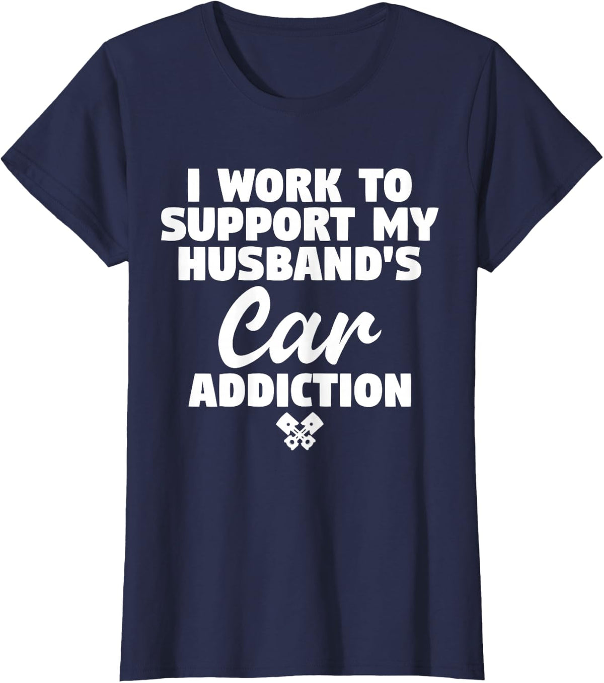 I Am Working To Support My Husband's Car Addiction Wife Of Car Guy T-Shirt Tee - Navy Blue