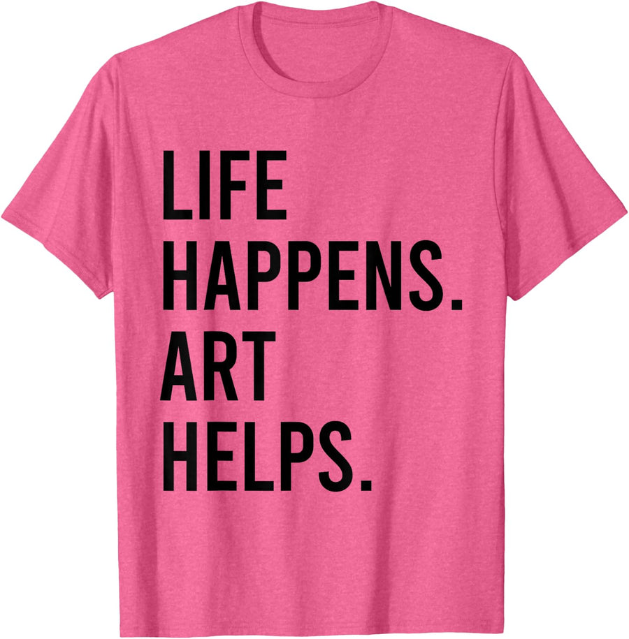Life Happens Art Helps Inspirational Artist Quote T-Shirt - Pink Heather