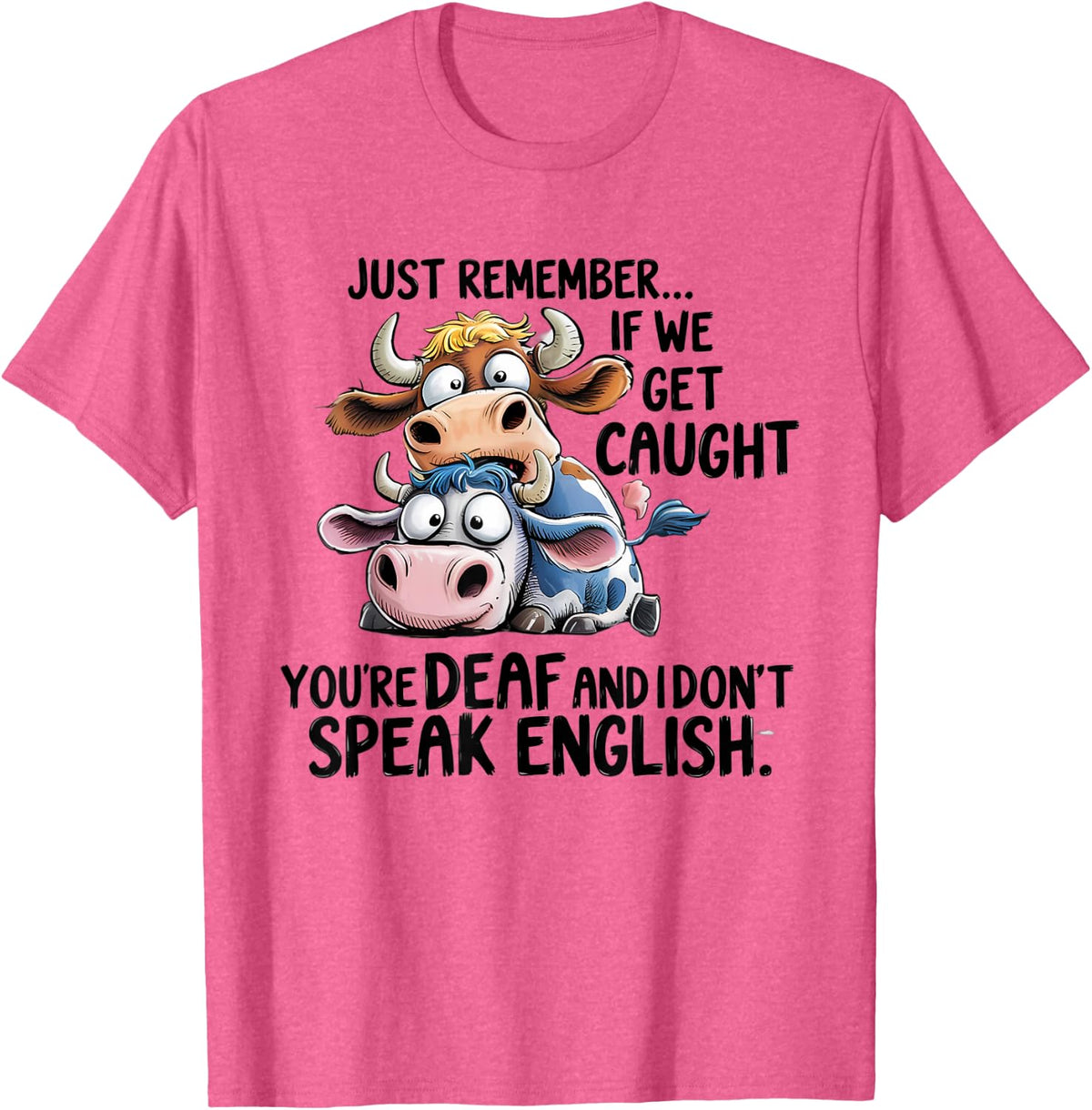 If We Get Caught You’re Deaf I Don’t Speak English Funny Cow T-Shirt - Pink Heather