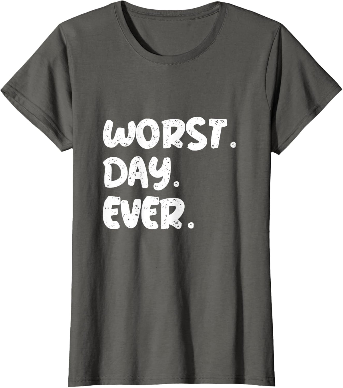 Worst Day Ever Funny Sarcastic Quote | Relatable Mood Gear T-Shirt - Asphalt Grey