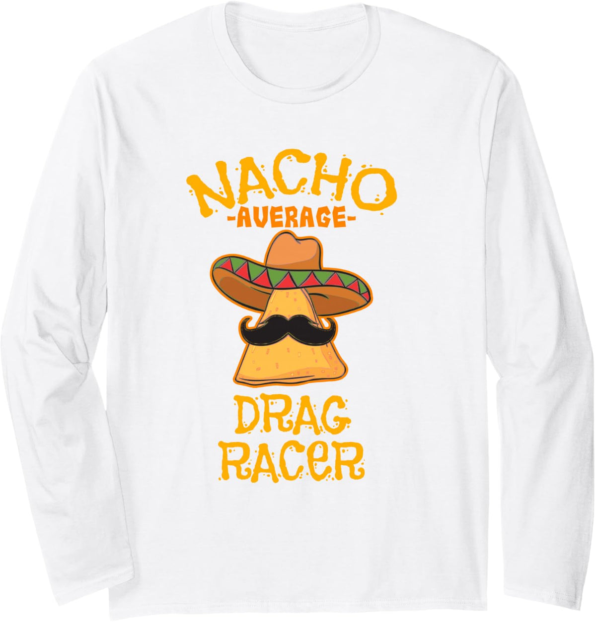 Nacho Average Drag Racer Mexican Car Racing Long Sleeve T-Shirt - Adult Unisex White