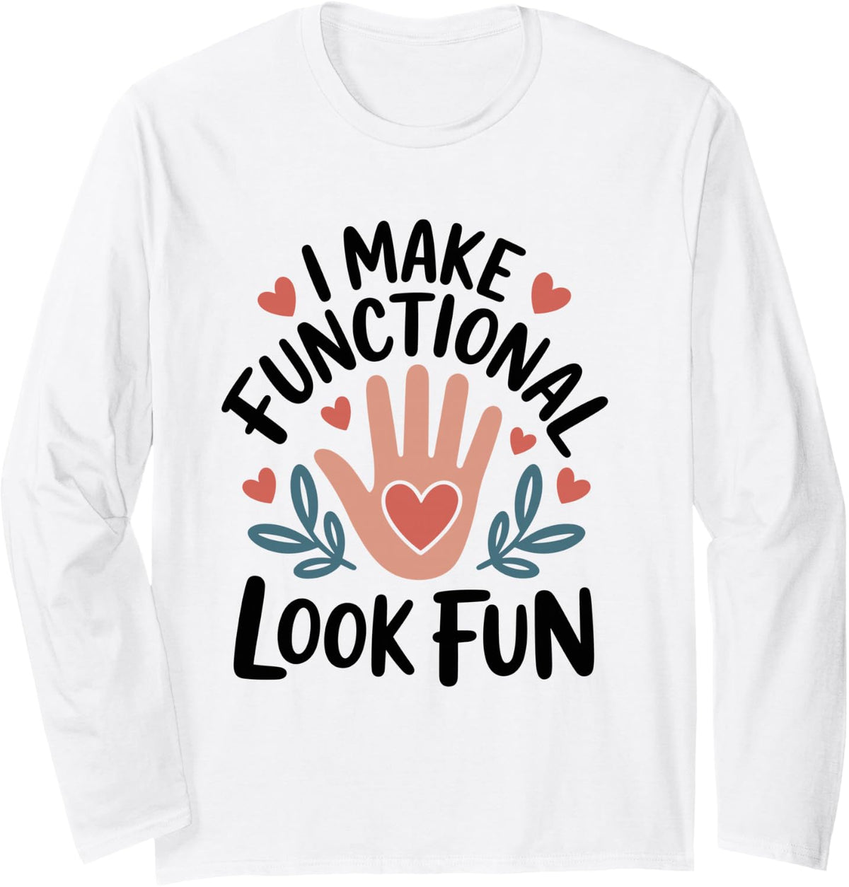 I Make Functional Look Fun Funny Occupational Therapist Long Sleeve T-Shirt - Adult Unisex White