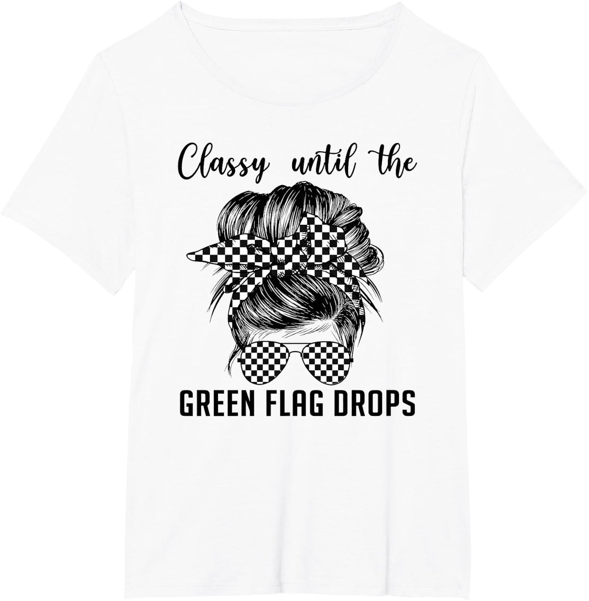 Classy Until The Green Flag Drops Messy Bun Racing Women T-Shirt - White