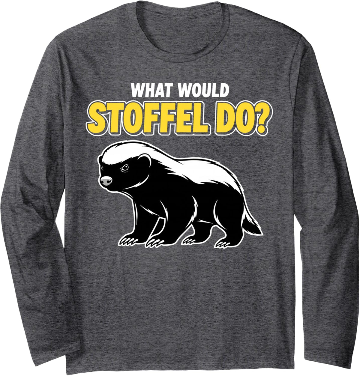 What Would Stoffel do Honey Badger Long Sleeve T-Shirt - Adult Unisex Dark Heather Grey