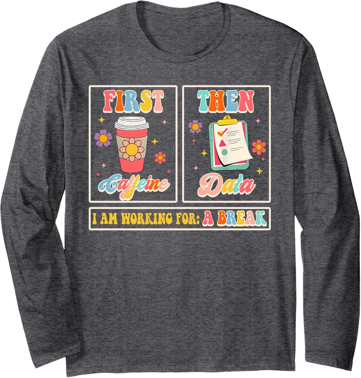Funny SPED Teacher Special Education First Coffee Then Data Long Sleeve T-Shirt - Adult Unisex Dark Heather Grey