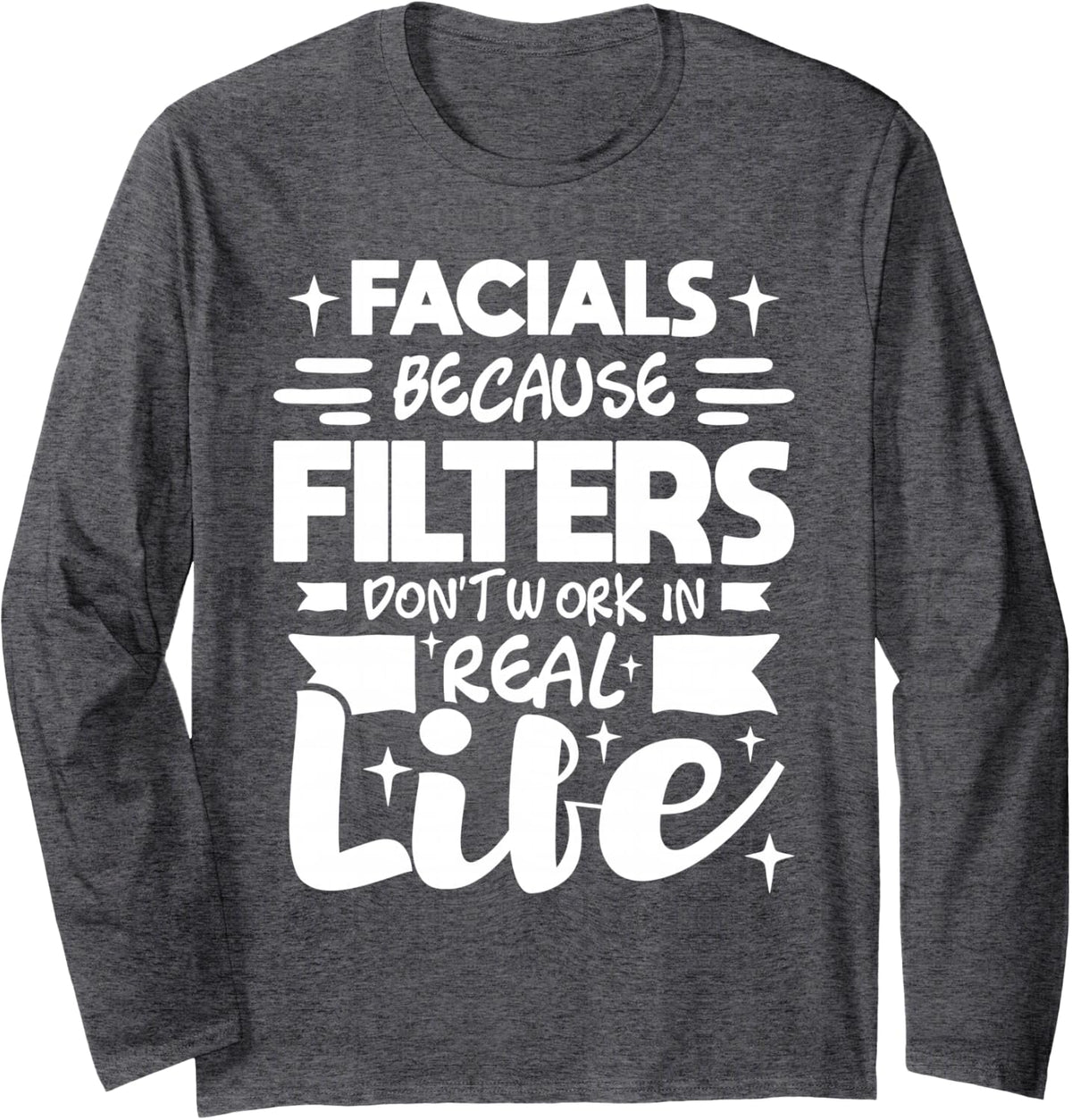 Facials Because Filters Don't Work - Esthetician Beautician Long Sleeve T-Shirt - Adult Unisex Dark Heather Grey