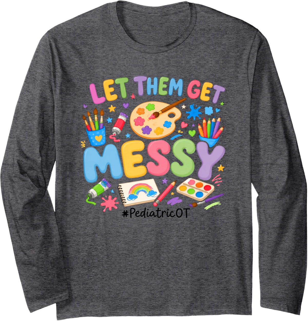 Let Them Get Messy Pediatric OT Occupational Therapy Long Sleeve T-Shirt - Adult Unisex Dark Heather Grey