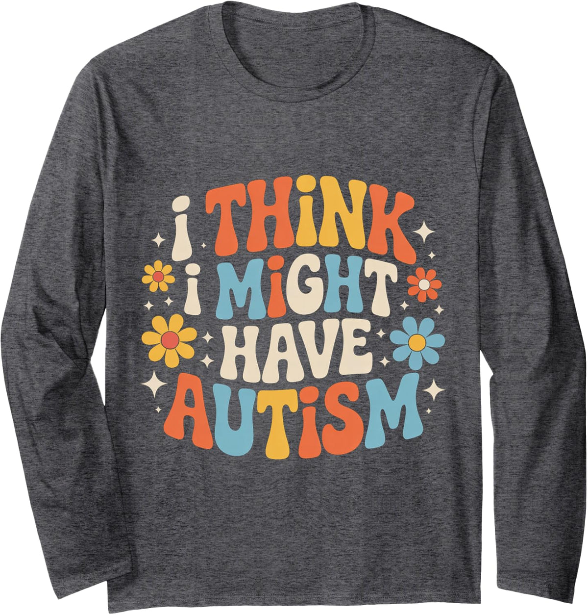 I Think I Might Have Autism Neurodivergent - Long Sleeve T-Shirt - Adult Unisex Dark Heather Grey