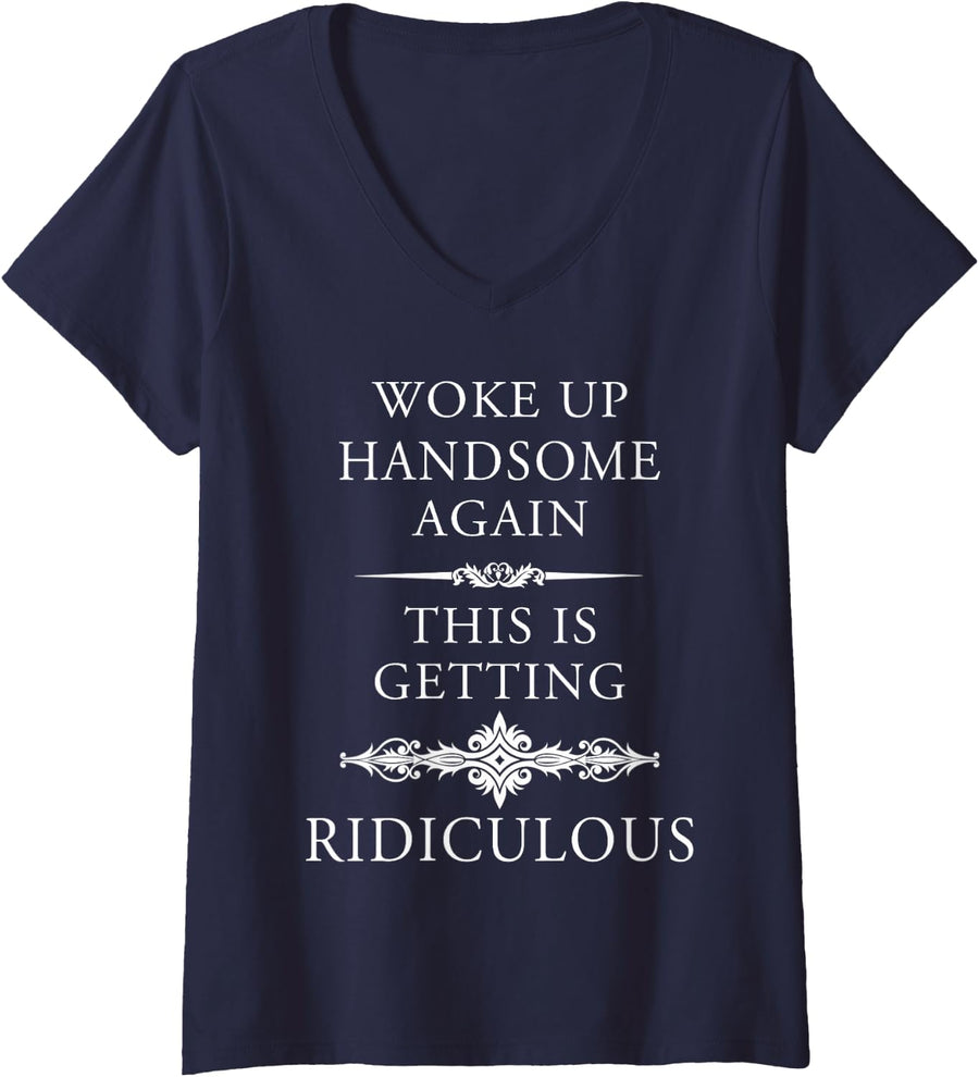 Women's Woke Up Handsome Again, This is Getting Ridiculous V-Neck T-Shirt - Navy Blue
