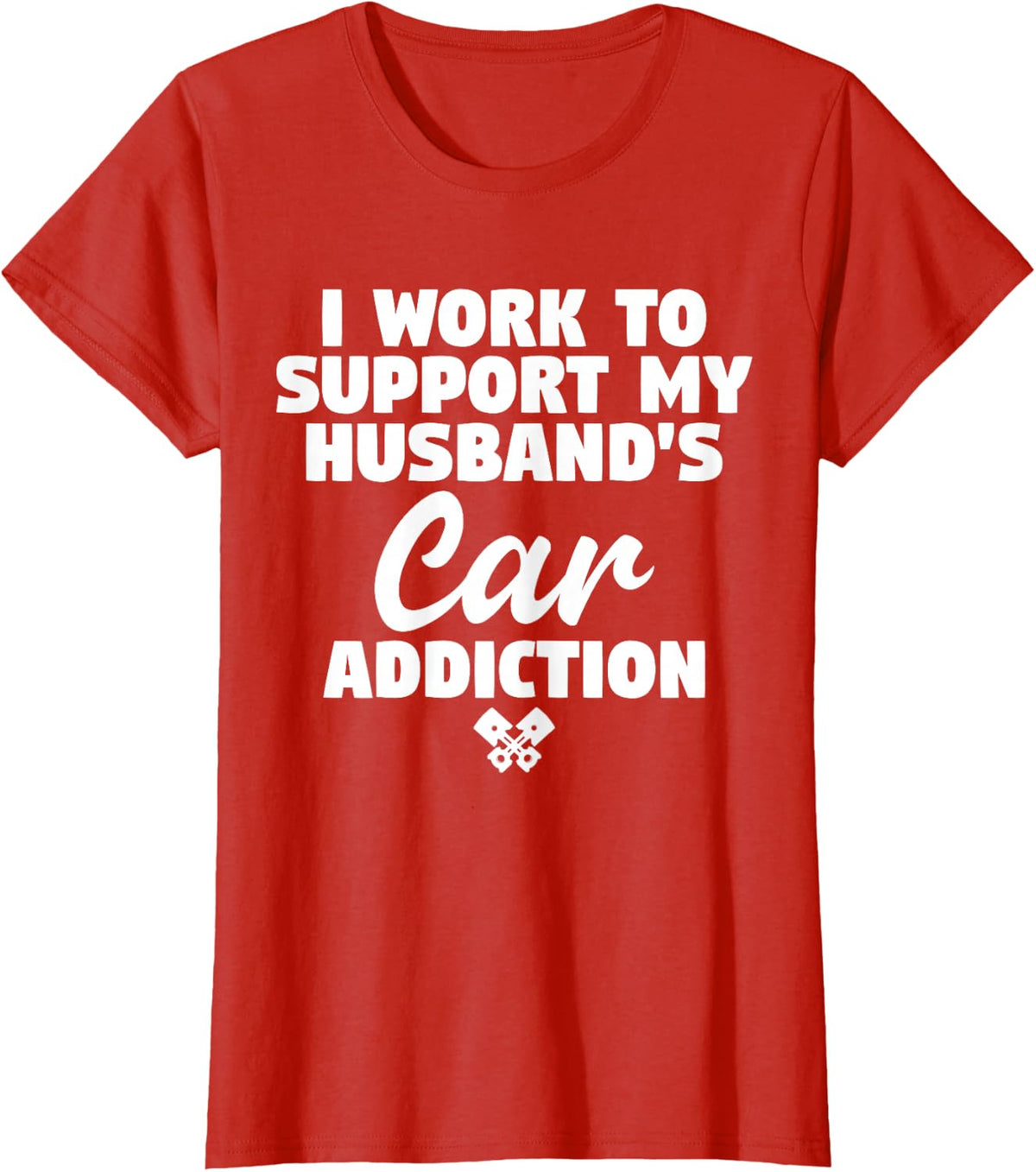 I Am Working To Support My Husband's Car Addiction Wife Of Car Guy T-Shirt Tee - Red