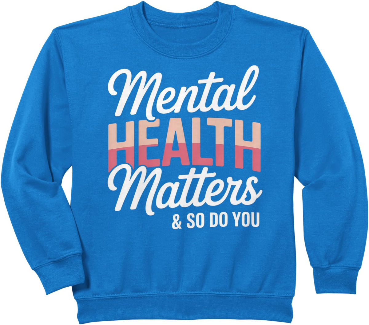Mental Health Matters and So Do You Sweatshirt - Royal Blue