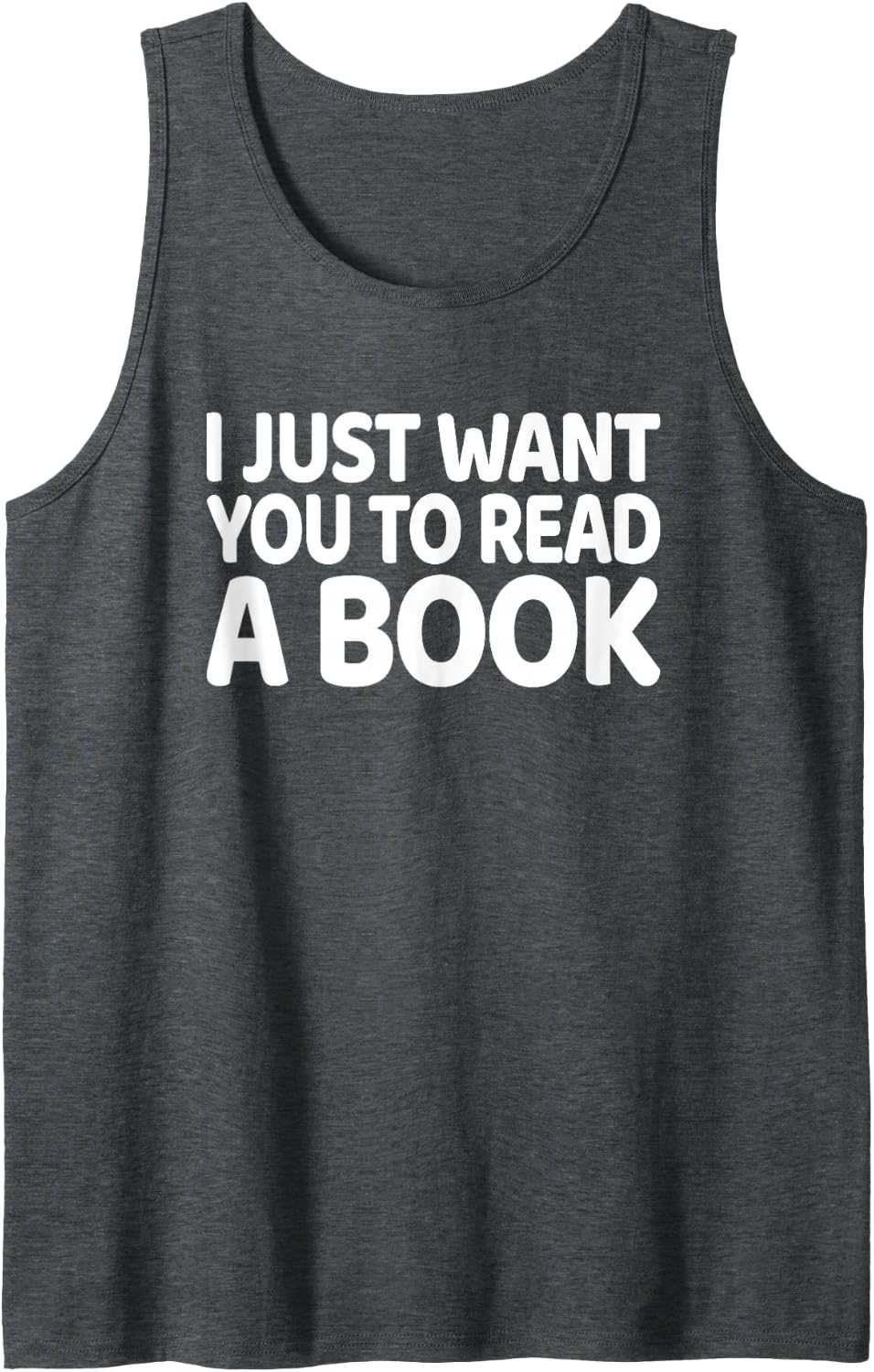 I Just Want You to Read A Book Reader Librarian Funny Gift Sleeveless Tank Top - Dark Heather Grey
