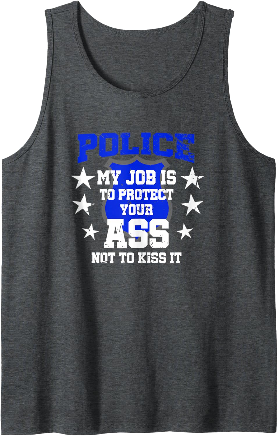 Police My Job is to Protect Your Ass Not Kiss It Sleeveless Tank Top - Dark Heather Grey