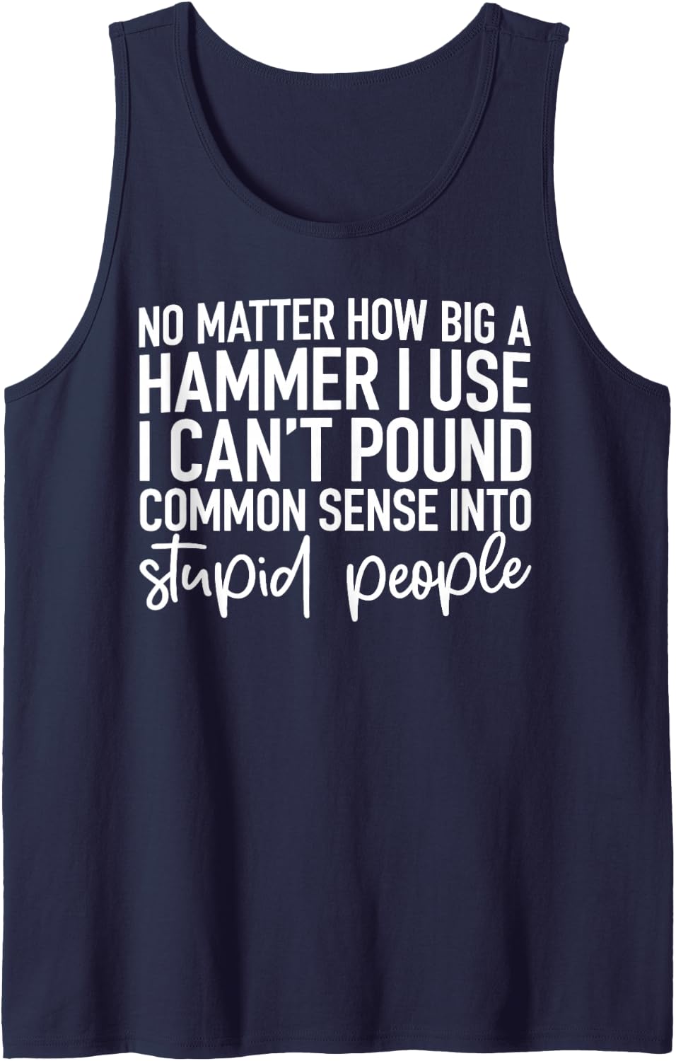No Matter How Big A Hammer I Use Cant Pound Common Sense Sleeveless Tank Top - Navy Blue
