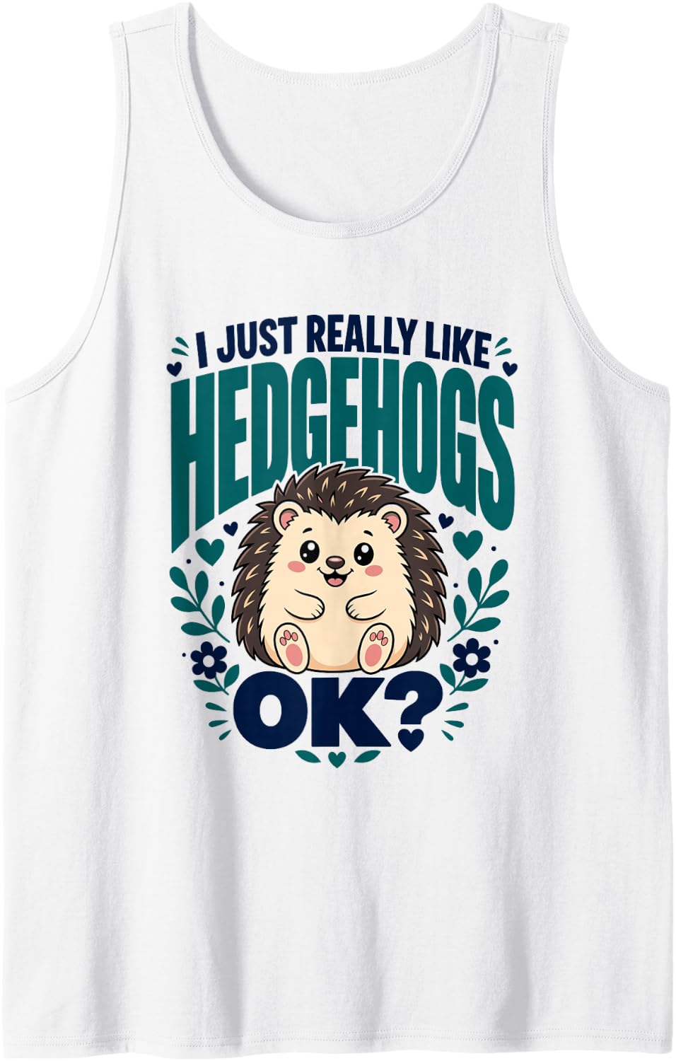 I Just Really Like Hedgehogs OK Sleeveless Tank Top - White