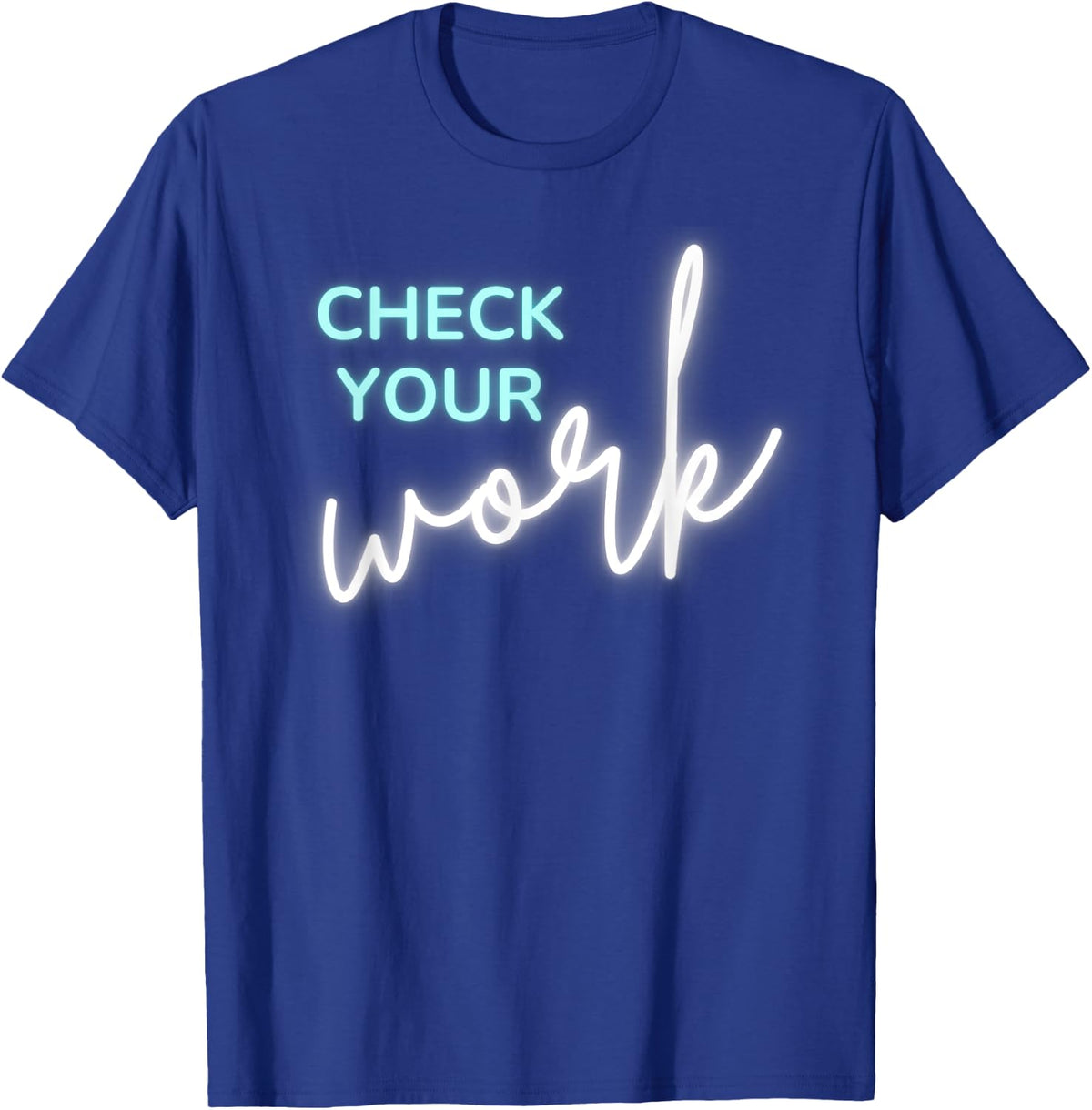 Math Teacher Check Your Work T-Shirt - Royal Blue