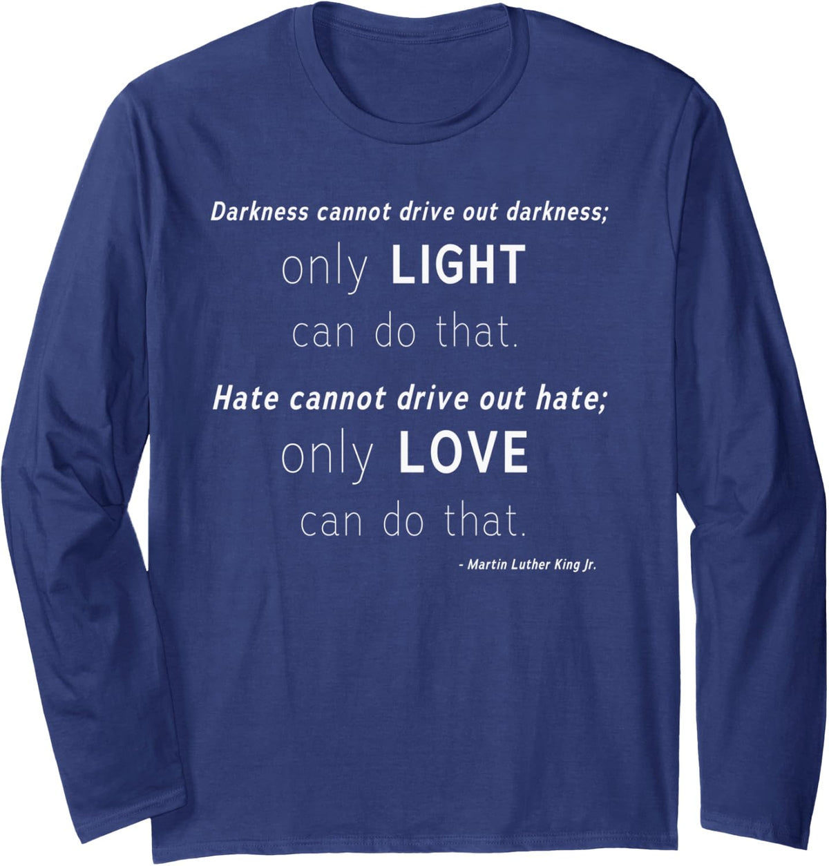 MLK Quote Tee Martin Luther King Slogan about Love and Light Long Sleeve T-Shirt - Adult Unisex Navy Blue