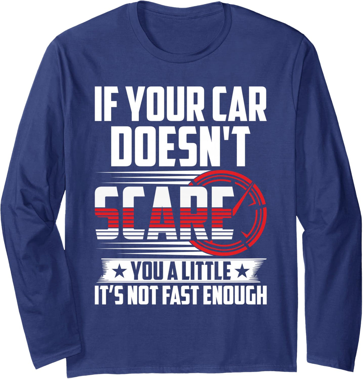 If Your Car Doesn't Scare You A Little It's Not Fast Enough Long Sleeve T-Shirt - Adult Unisex Navy Blue
