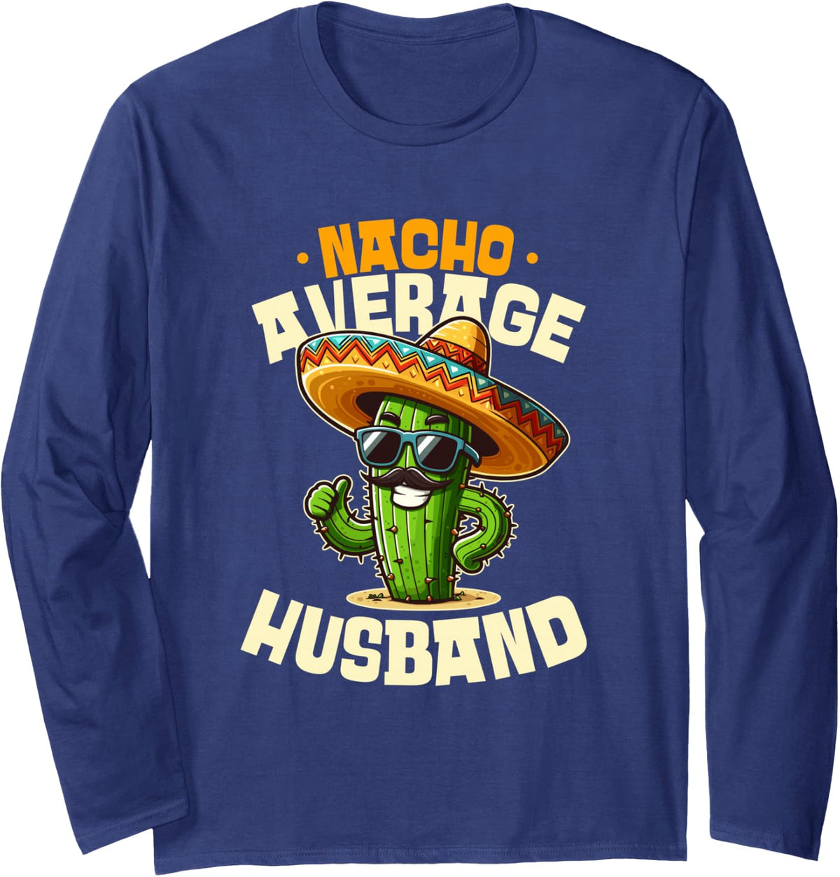 Nacho Average Husband Funny Cinco De Mayo Cactus Long Sleeve T-Shirt - Adult Unisex Navy Blue