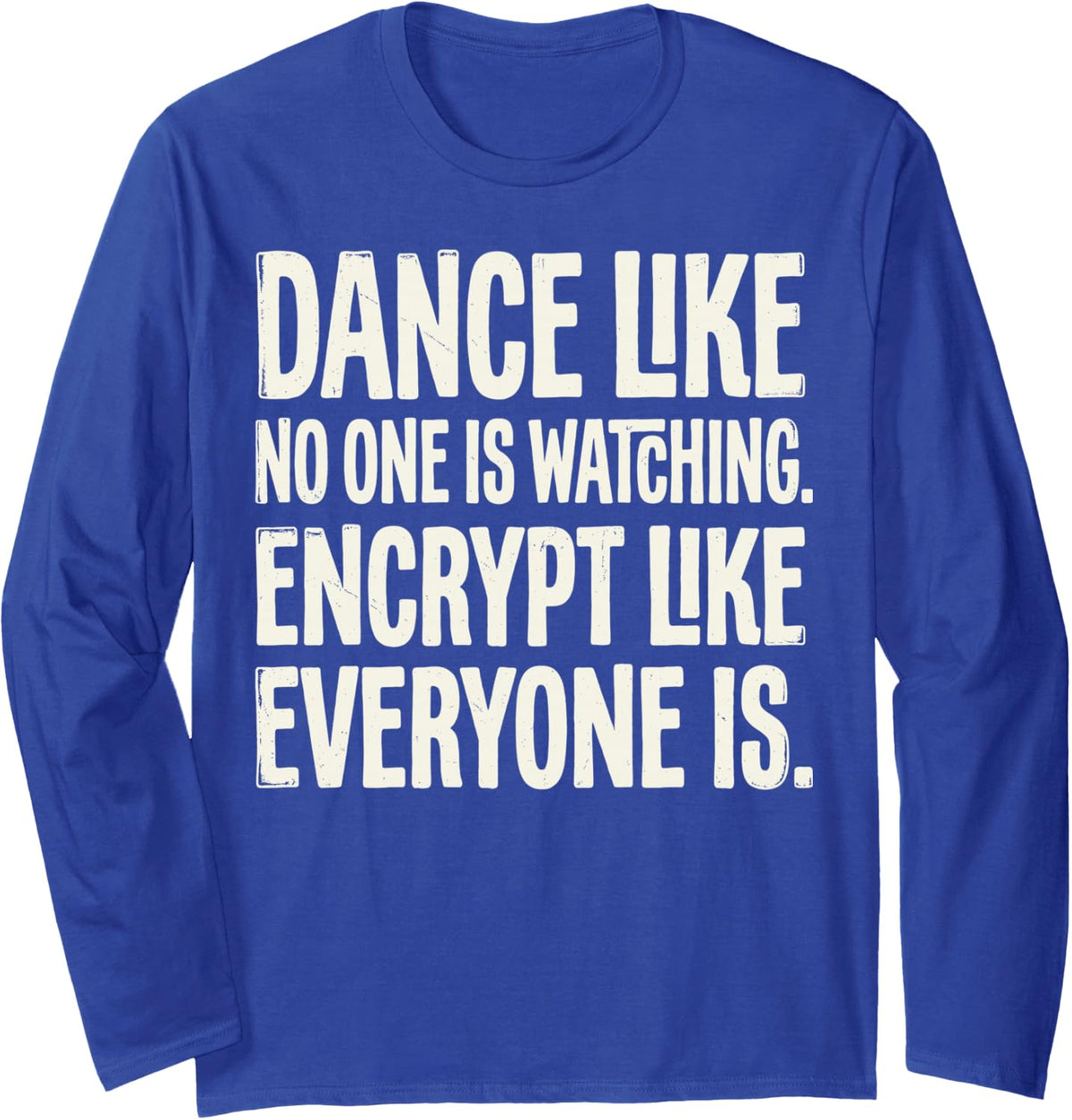 Dance Like No One Watching Encrypt Like Everyone is Hacker Long Sleeve T-Shirt - Adult Unisex Royal Blue