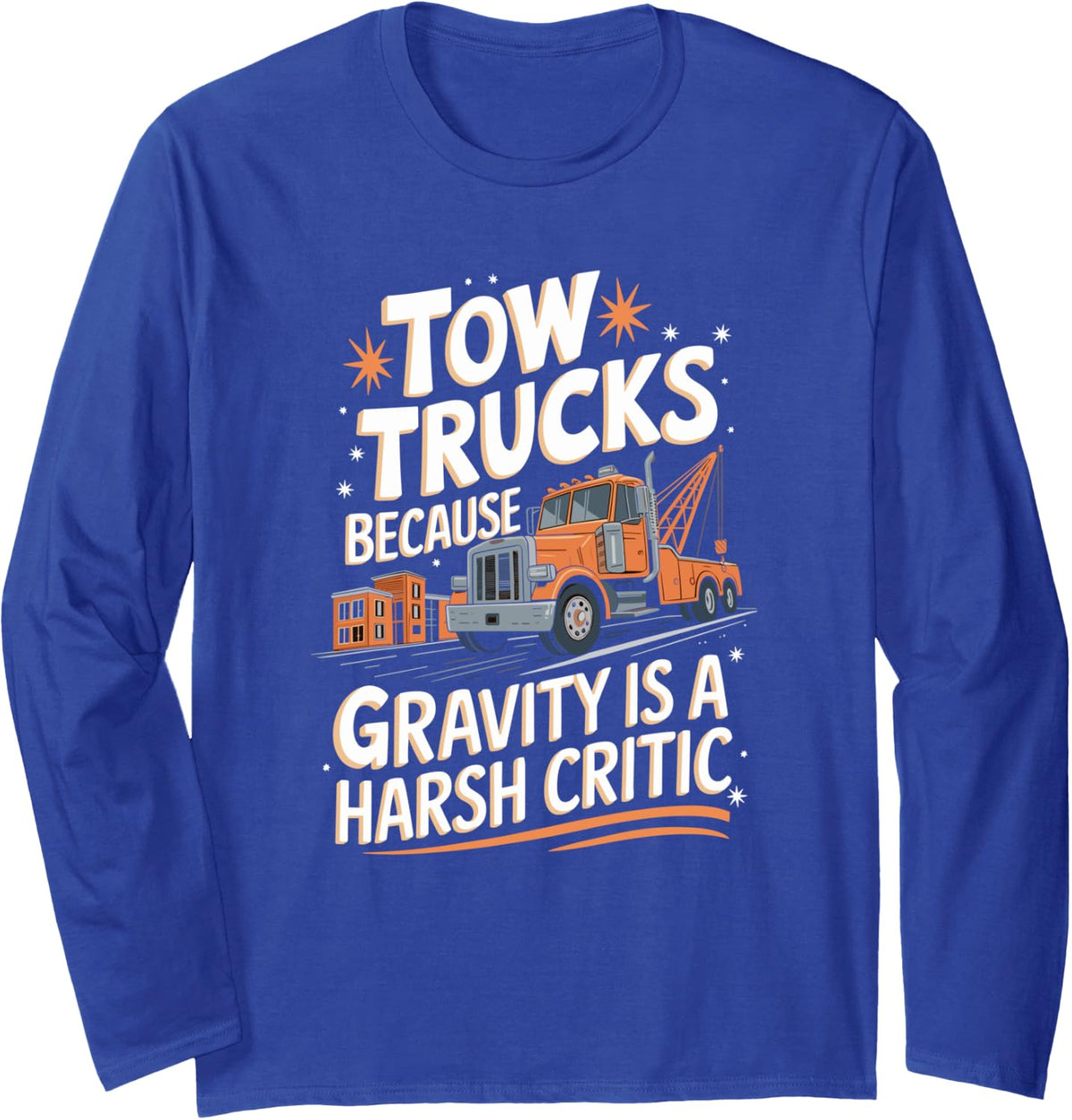 Towing Operator, Tow Truck Because Gravity Is A Harsh Critic Long Sleeve T-Shirt - Adult Unisex Royal Blue