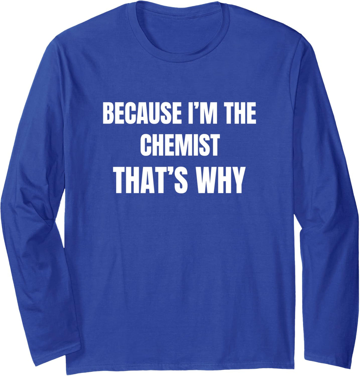Because I'm the Chemist That's Why Long Sleeve T-Shirt - Adult Unisex Royal Blue