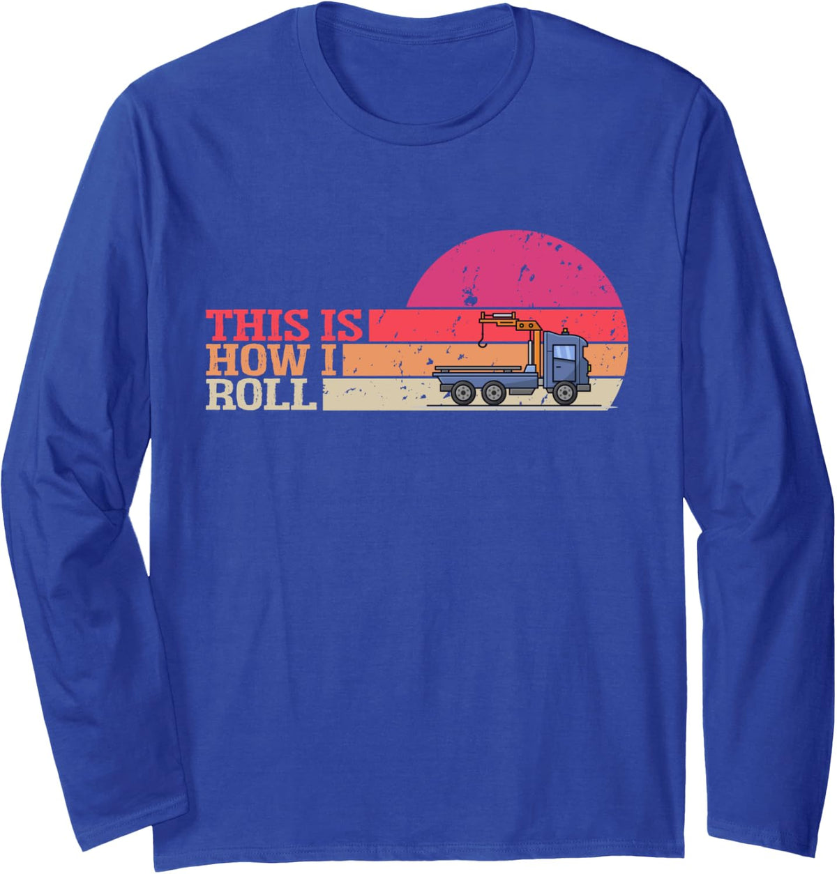 This is How I Roll Heavy Equipment Tow Truck Operator Long Sleeve T-Shirt - Adult Unisex Royal Blue