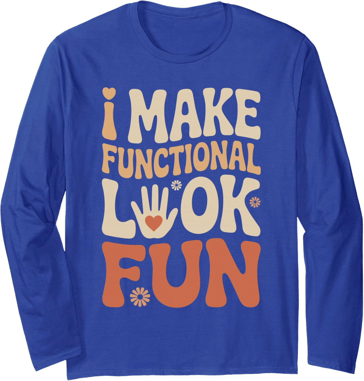 I Make Functional Look Fun OT Funny Occupational Therapy Long Sleeve T-Shirt - Adult Unisex Royal Blue
