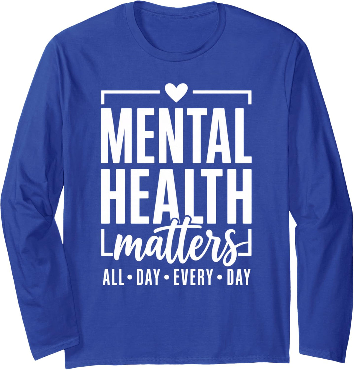 Mental Health Matters Every Day Awareness Long Sleeve T-Shirt - Adult Unisex Royal Blue