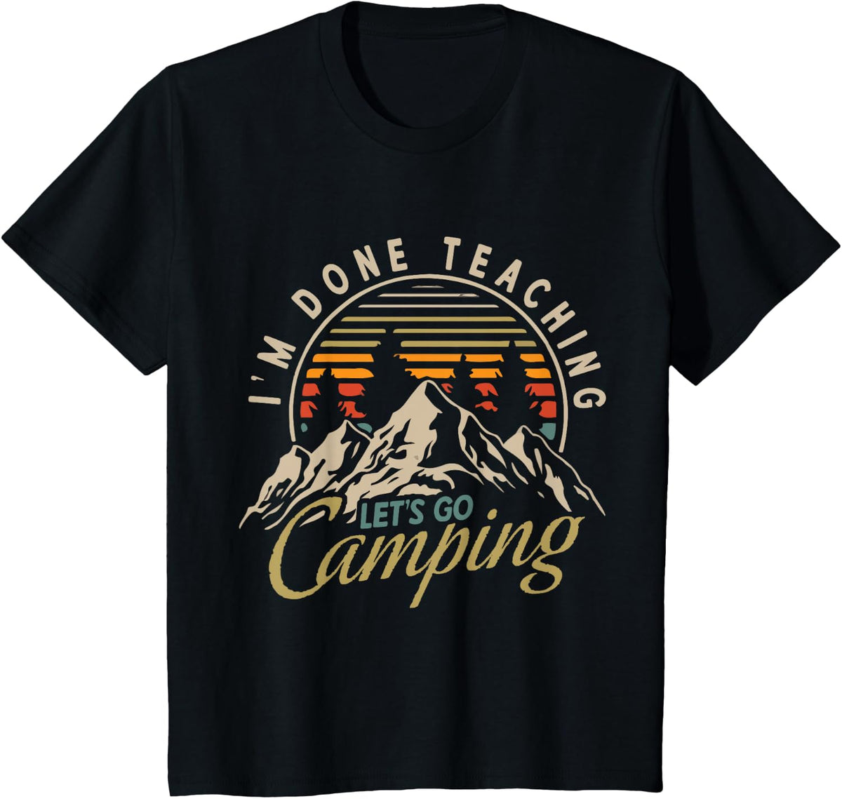 I'm Done Teaching Let's Go Camping Teacher Camping Lover T-Shirt - Black