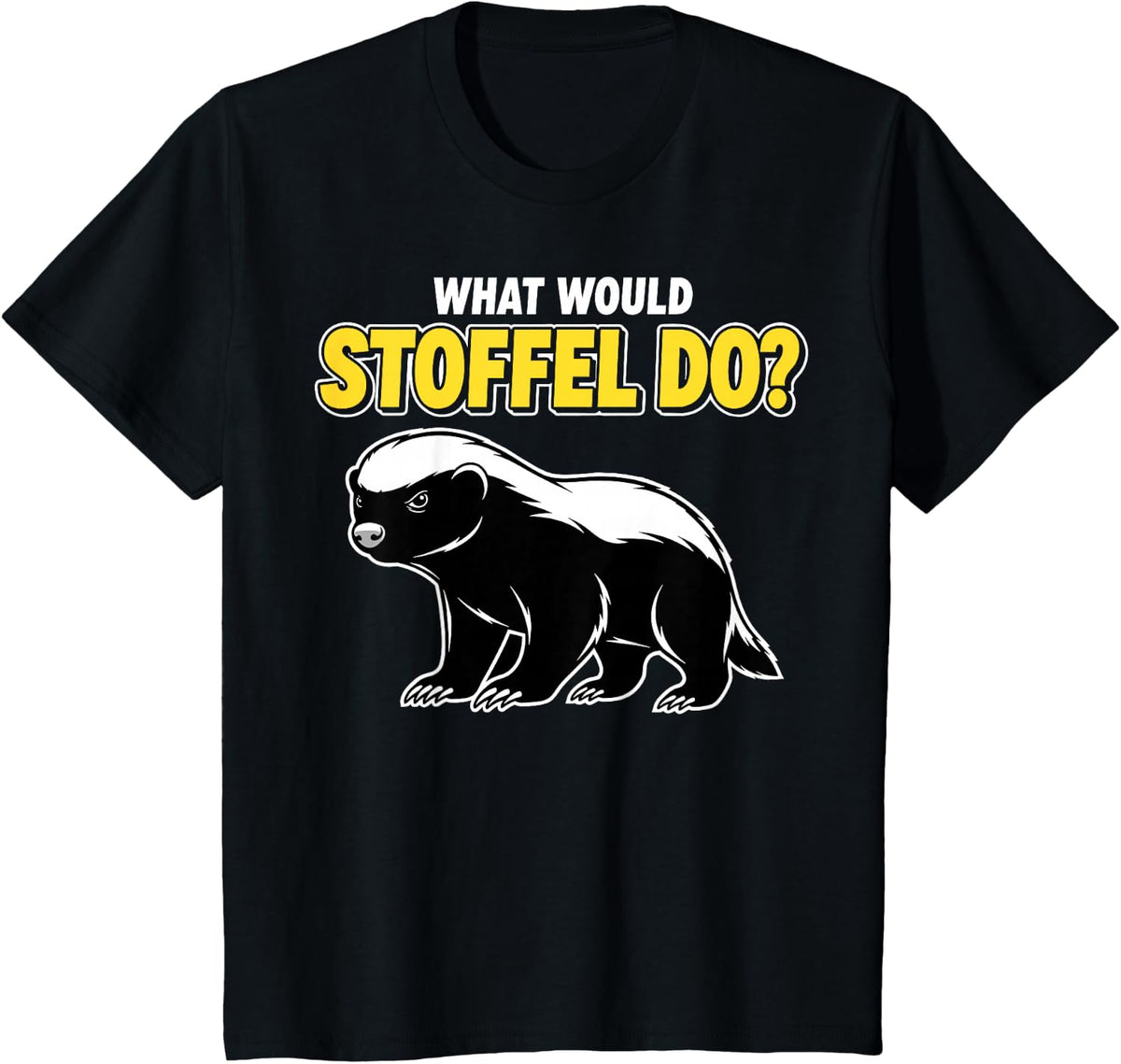 What Would Stoffel do Honey Badger T-Shirt - Black