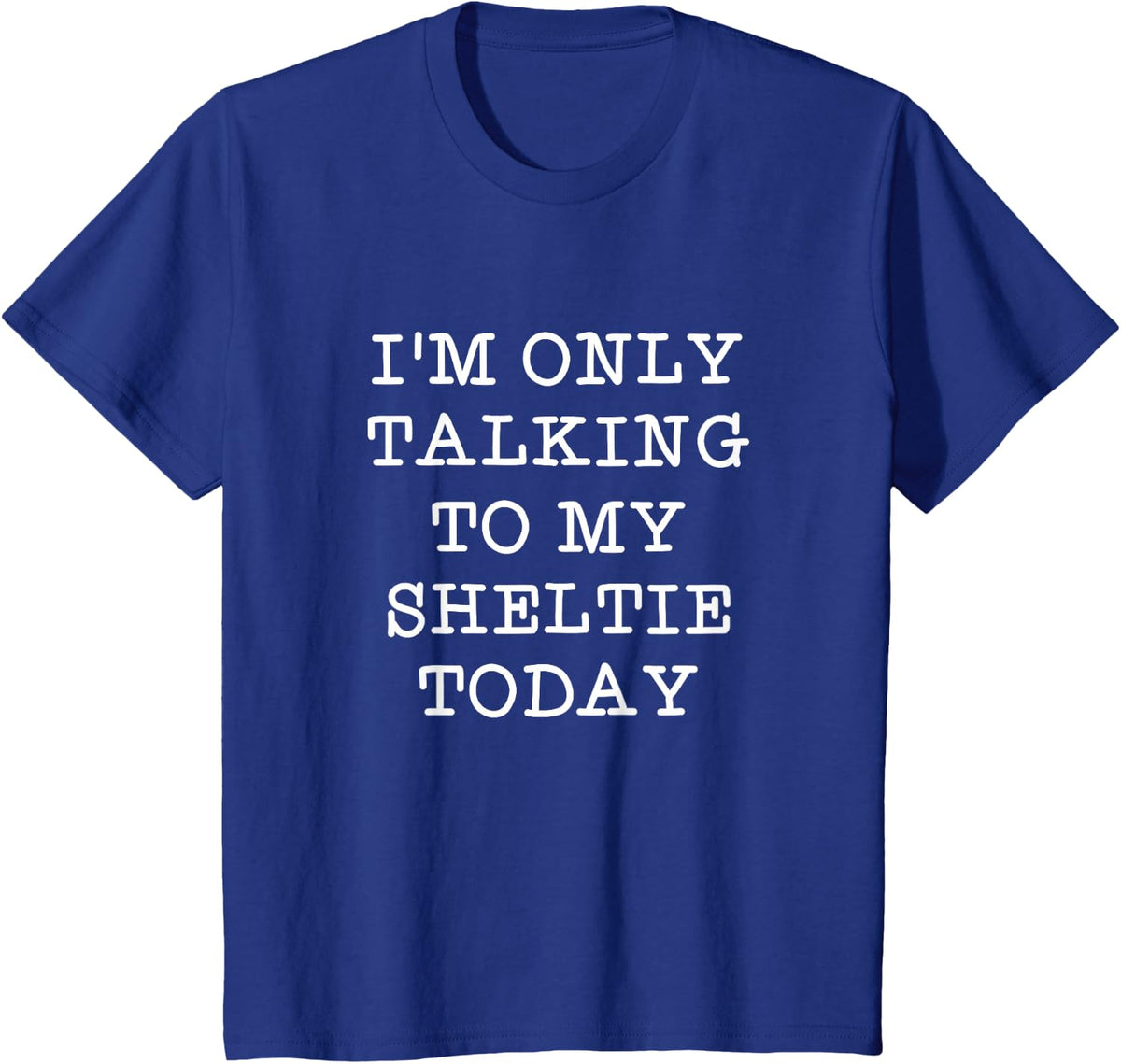 Funny I'm Only Talking To My Sheltie Today Dog Quote T-Shirt - Royal Blue