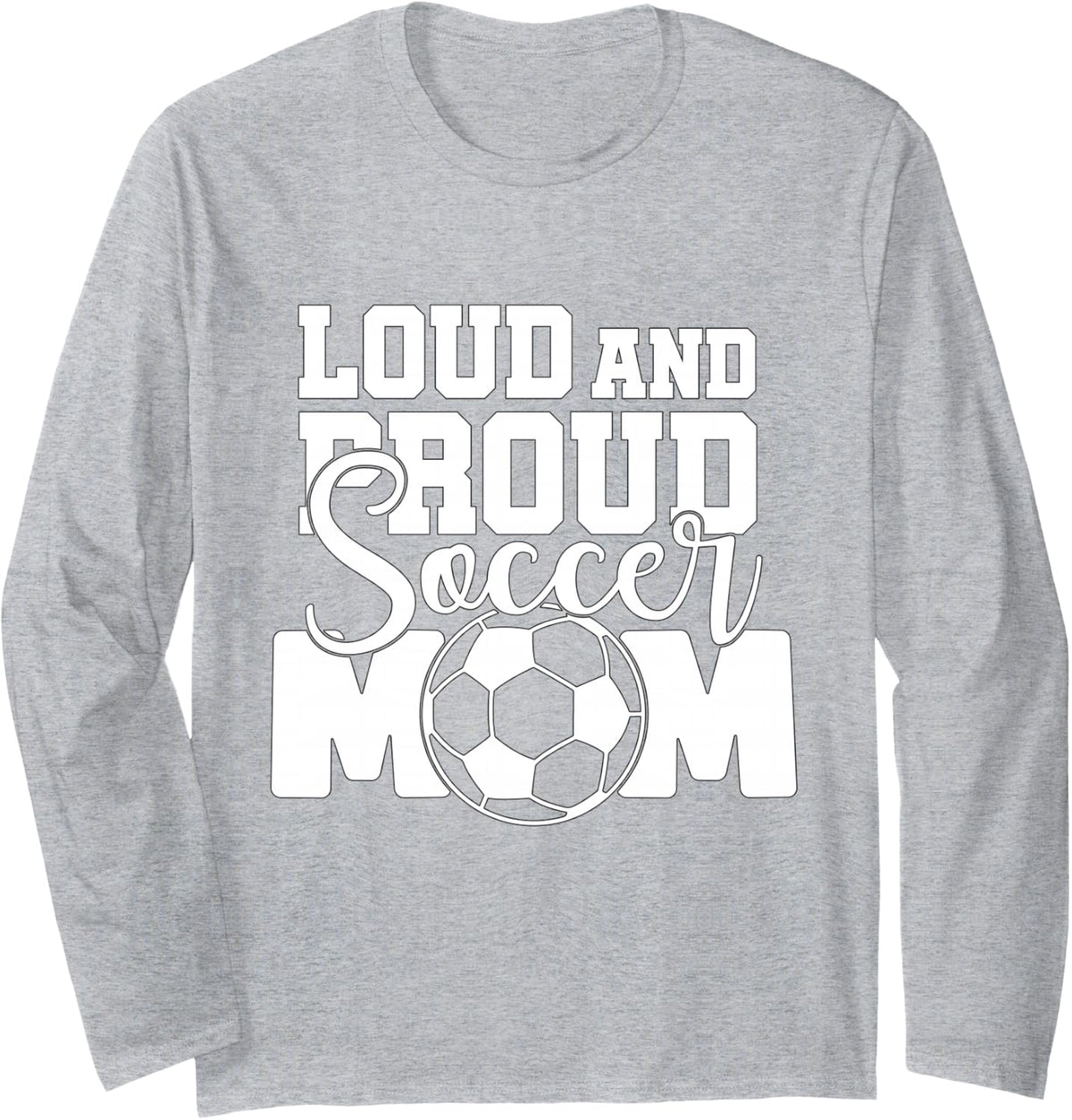 Loud and Proud Soccer Mom Long Sleeve T-Shirt - Adult Unisex Heather Grey