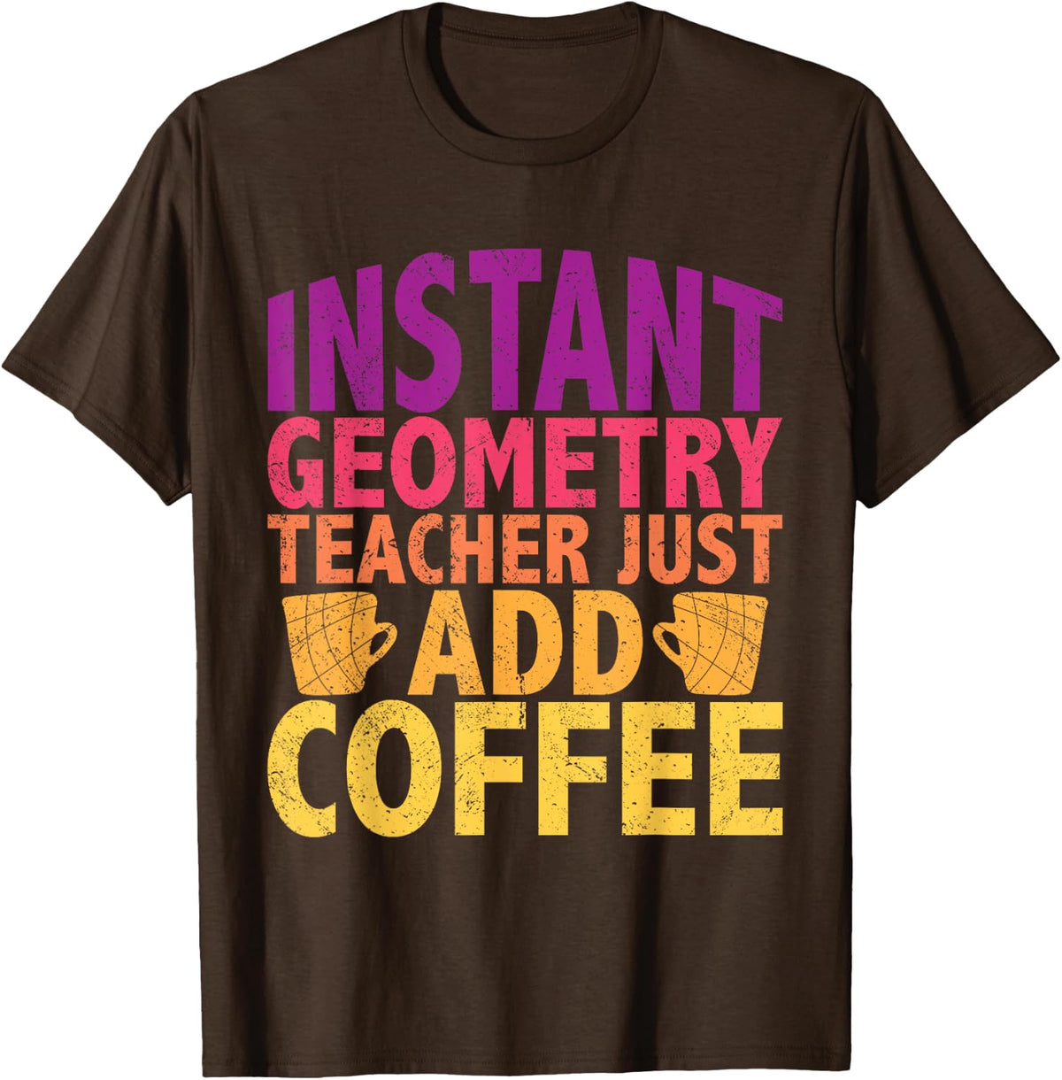 Instant geometry teacher just add coffee funny math quote T-Shirt for Men Women Kids - Brown