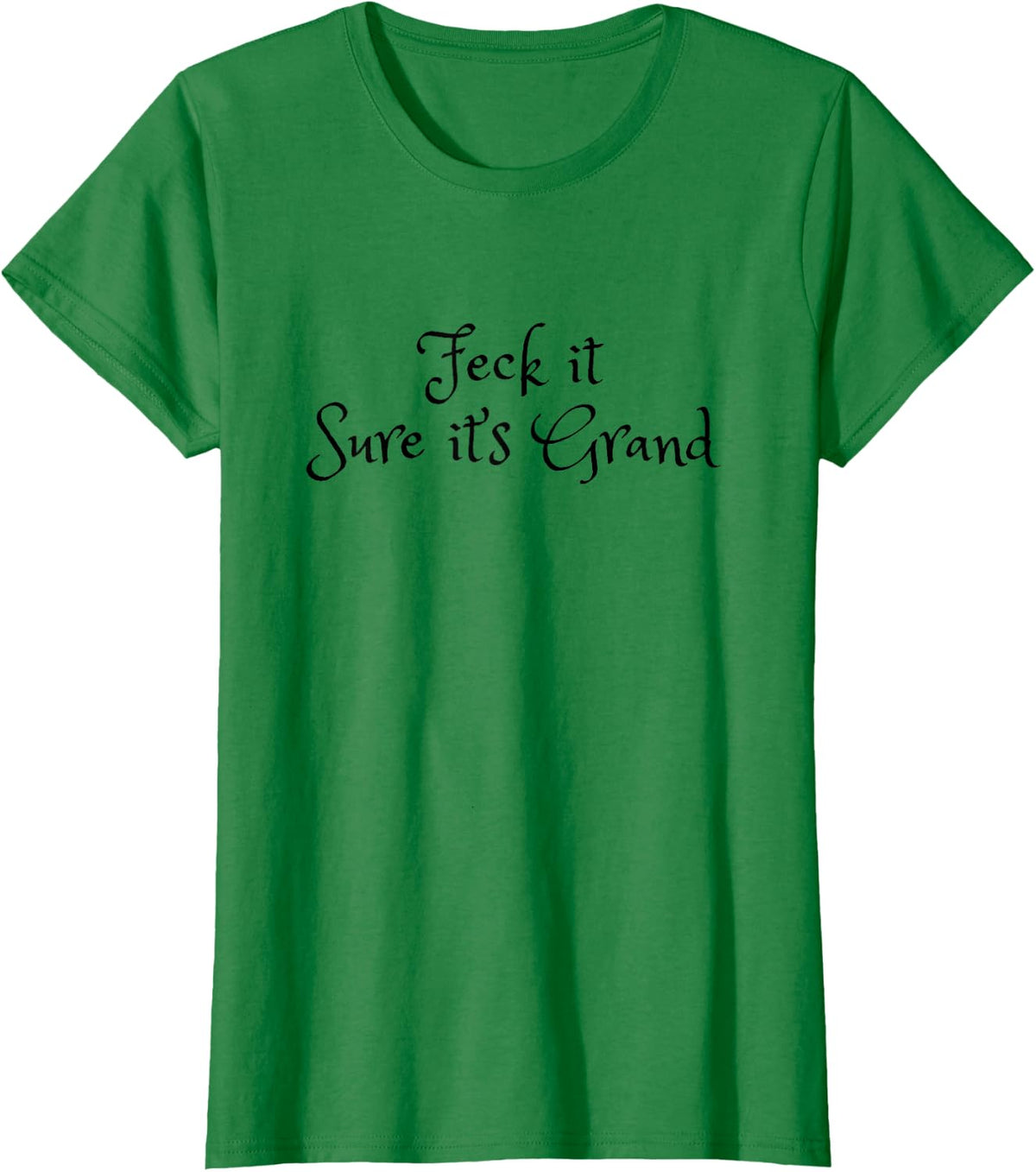 Feck It Sure It's Grand T-Shirt - Kelly Green
