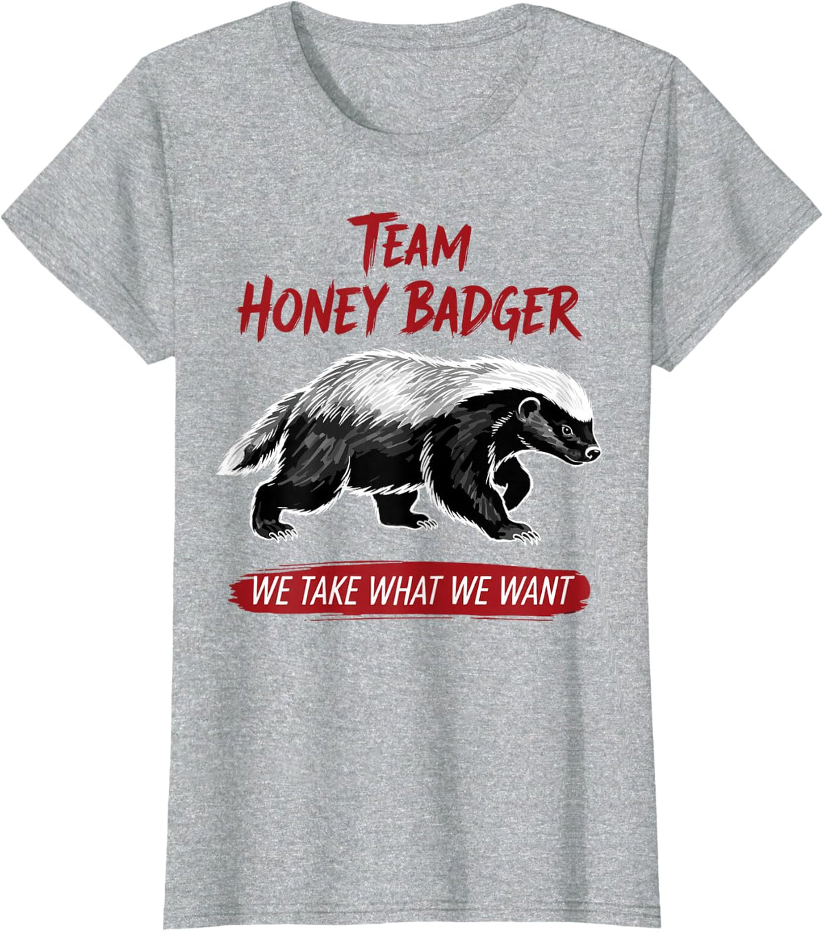 Team Honey Badger We Take What We Want T-Shirt - Heather Grey