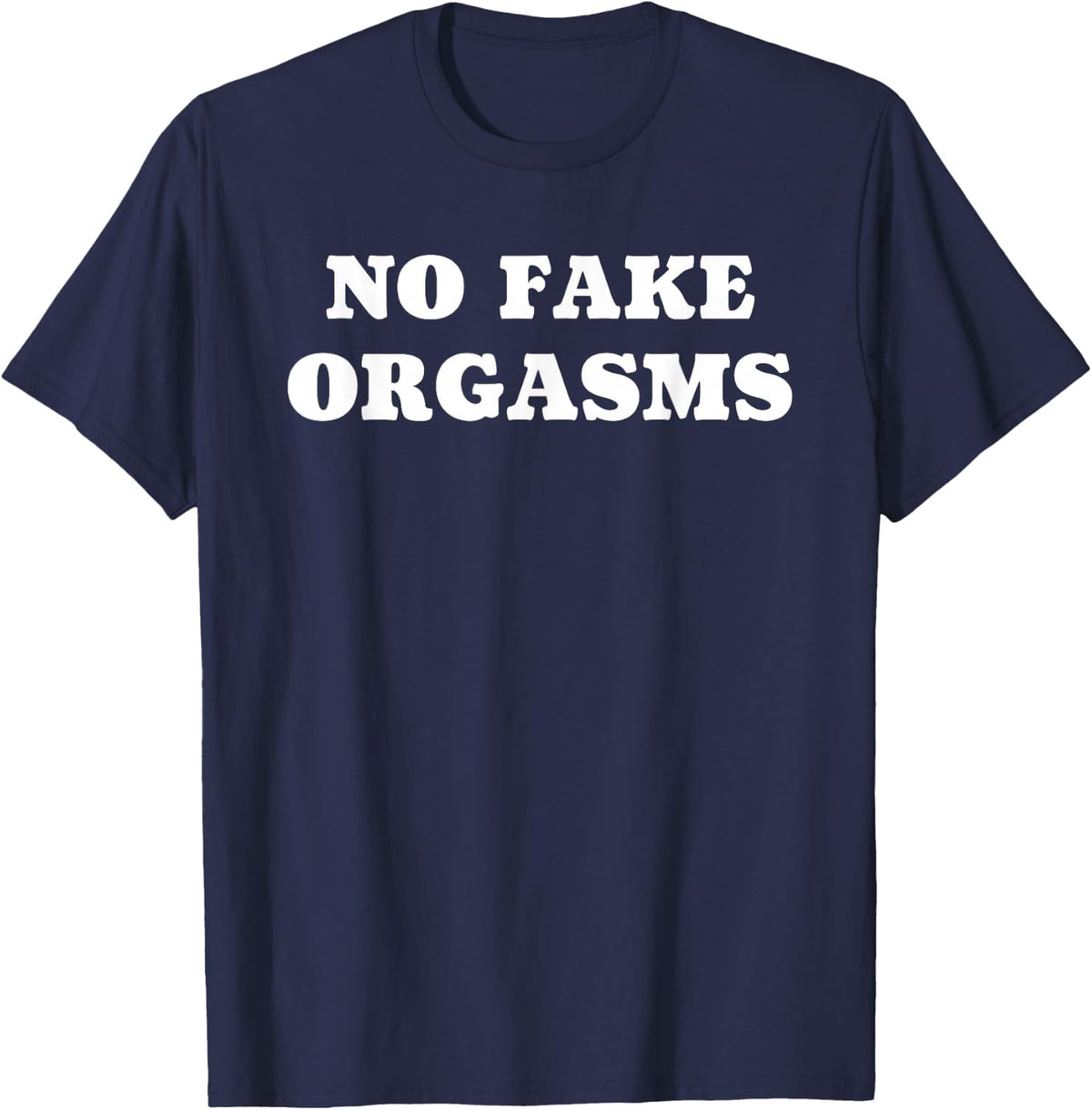 No Fake Orgasms - Funny Dating Love Quote T-Shirt - Navy Blue