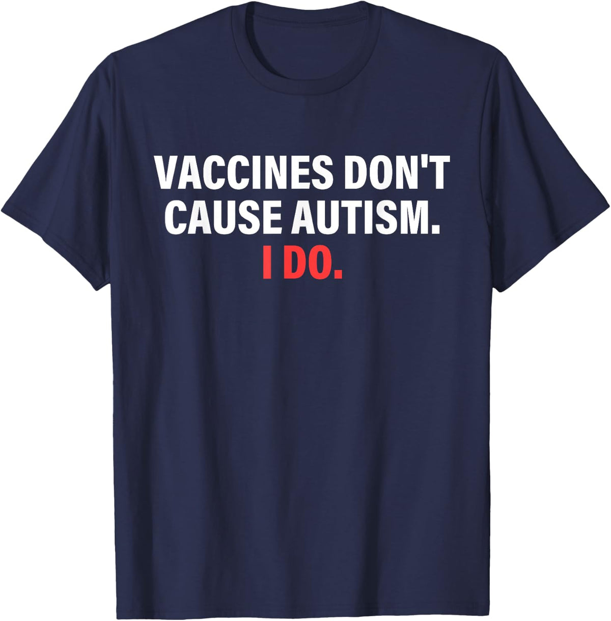 Vaccines Don't Cause Autism I Do Apparel T-Shirt - Navy Blue