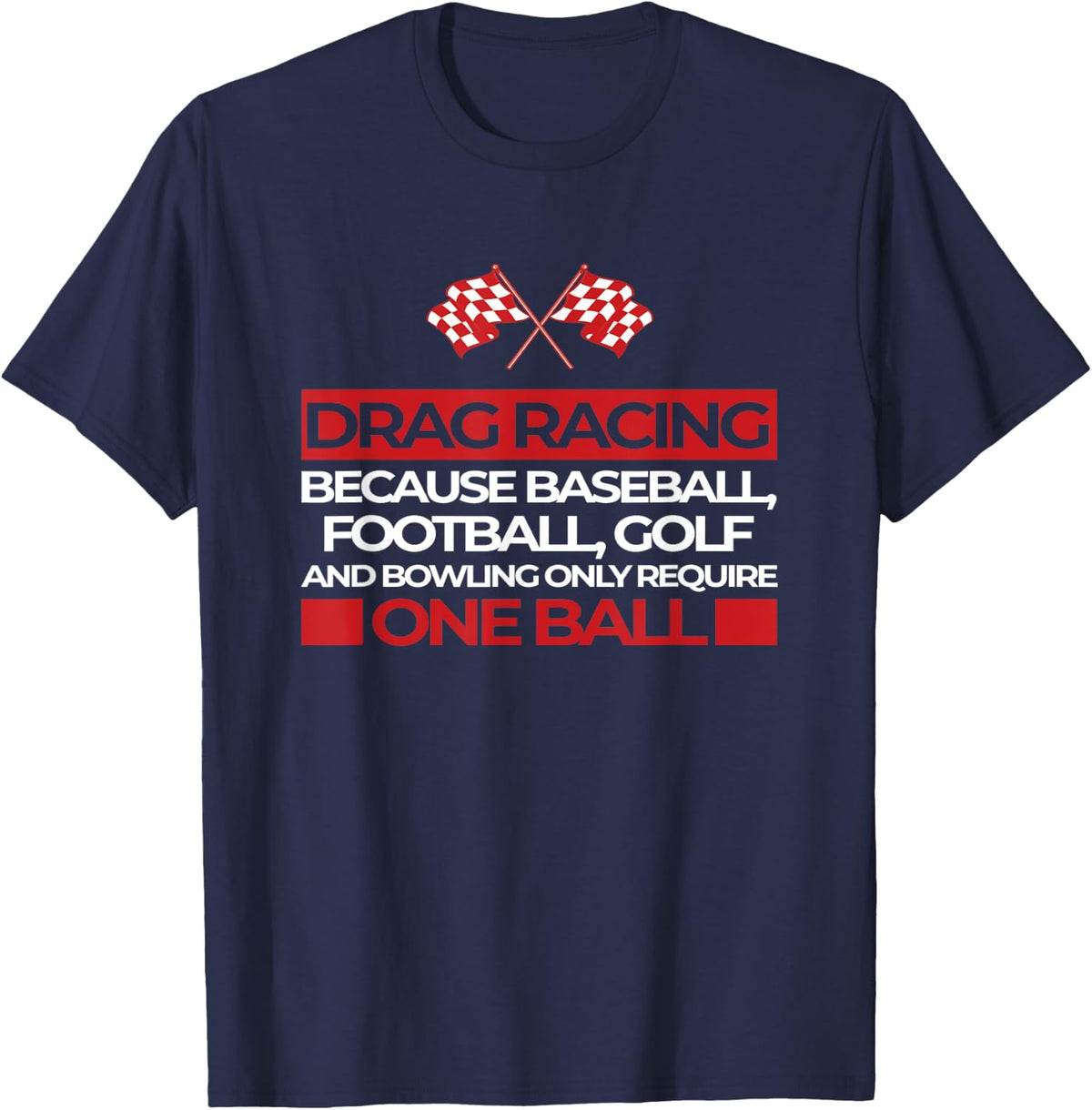 Drag Racing Because... Require One Ball I Car Race Track 24h T-Shirt - Navy Blue