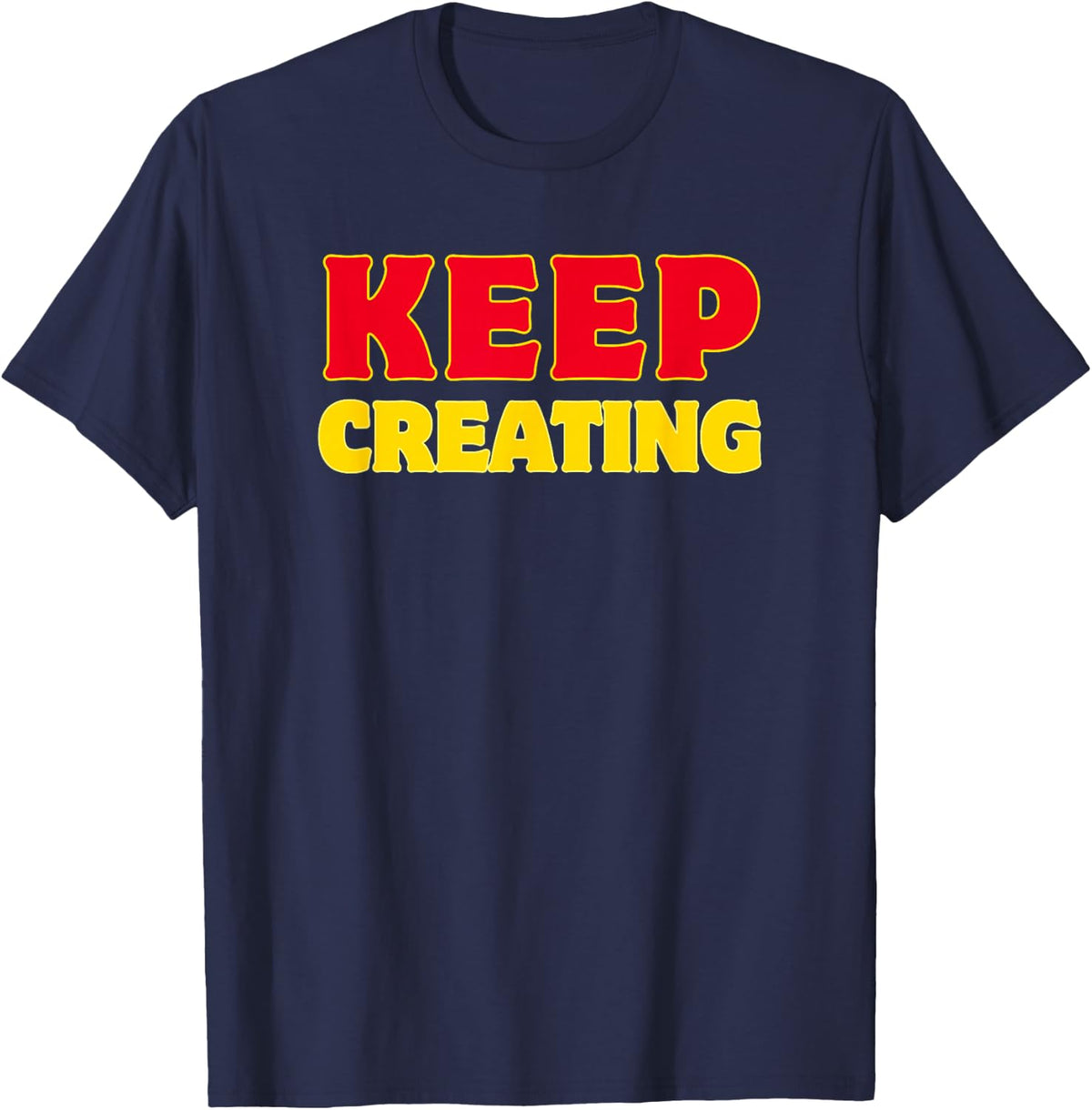 Keep Creating Bold Motivational Creative Inspiration T-Shirt - Navy Blue