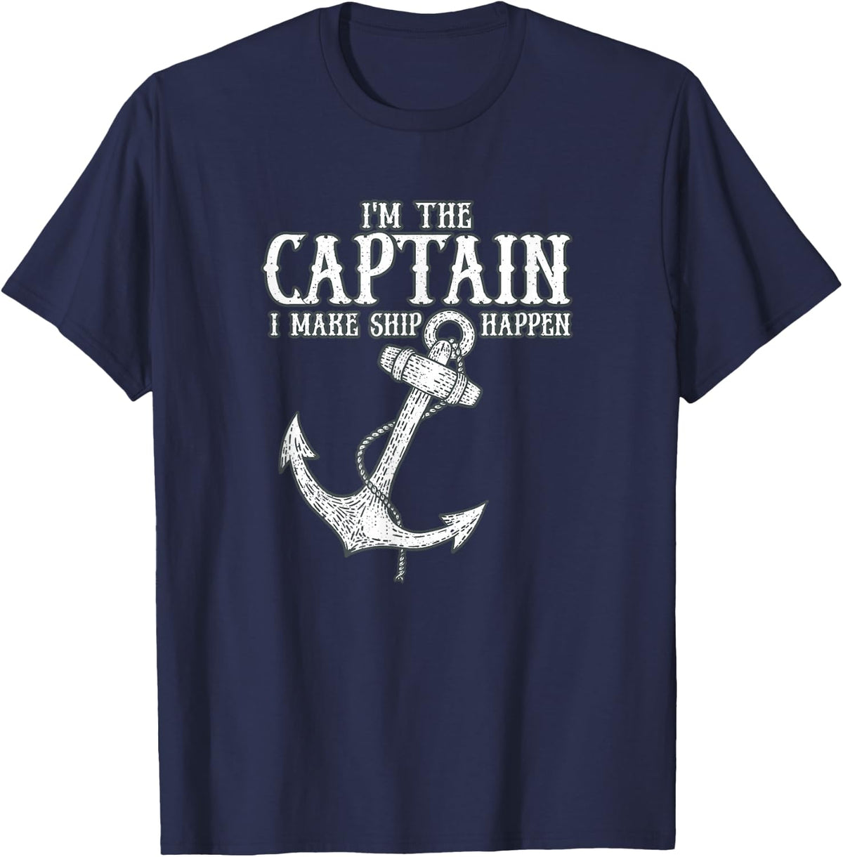 I Am The Captain I Make Ship Happen Boat Anchor T-Shirt - Navy Blue