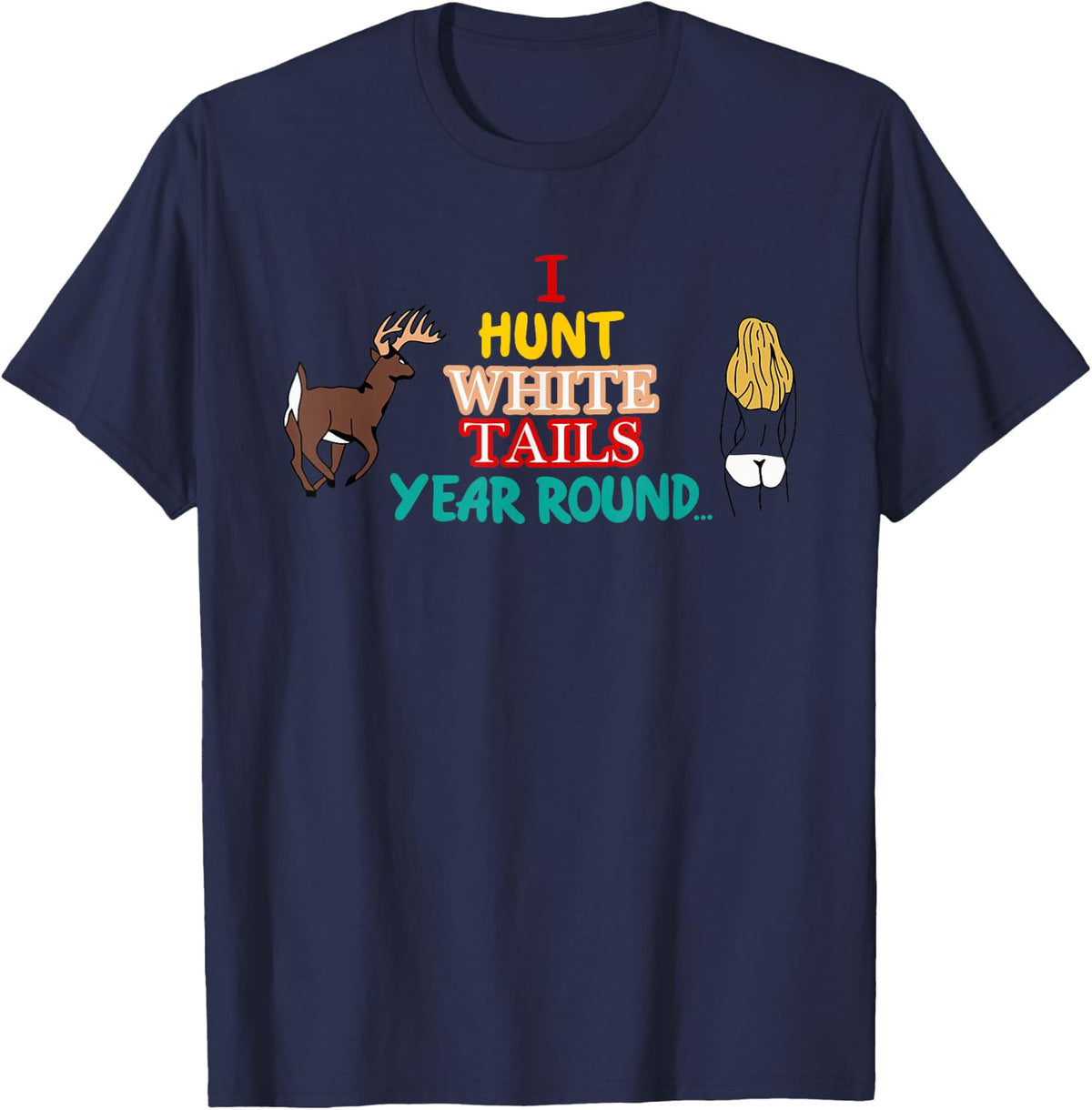 I Hunt White Tails All Season Clothing T-Shirt - Navy Blue
