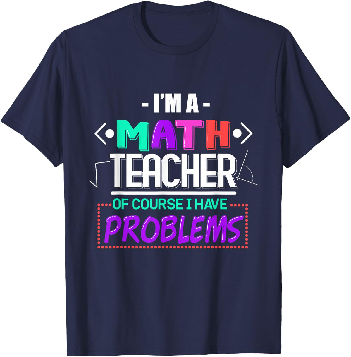 I'm a Math Teacher of Course I Have Problems T-Shirt - Navy Blue