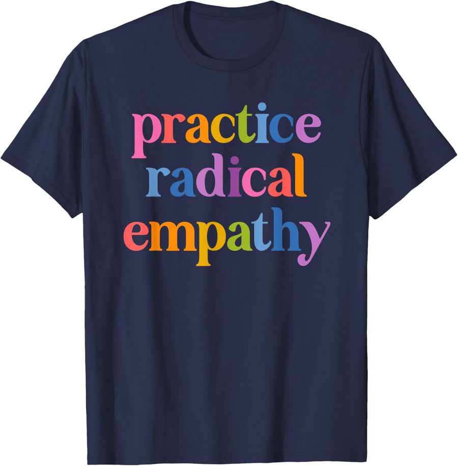 Practice Radical Empathy Liberal Feminist T-Shirt Tee for Women and Men - Navy Blue