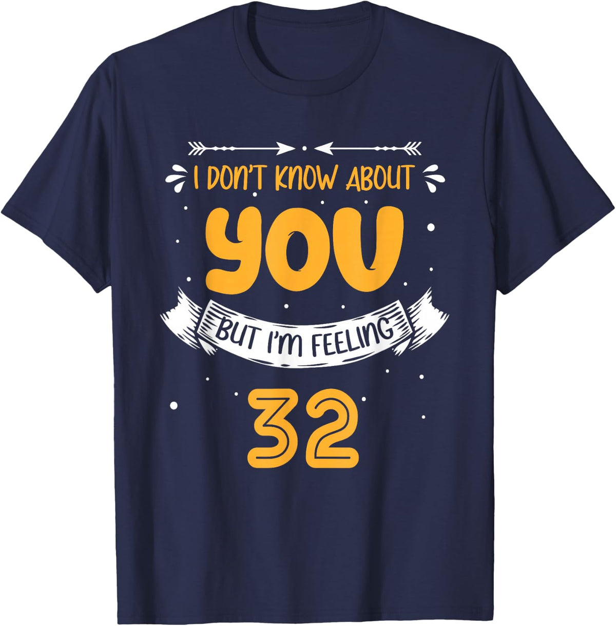 I Don't Know About You But I'm Feeling 32 - 32nd Bday T-Shirt - Navy Blue