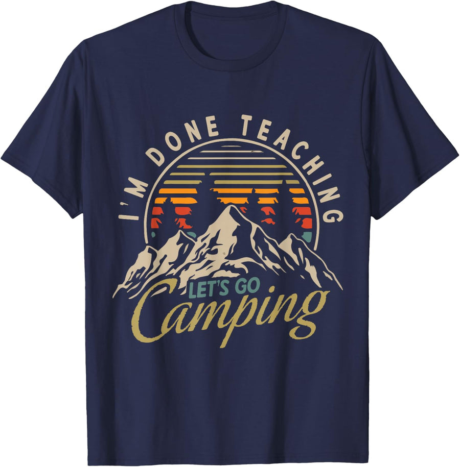I'm Done Teaching Let's Go Camping Teacher Camping Lover T-Shirt - Navy Blue