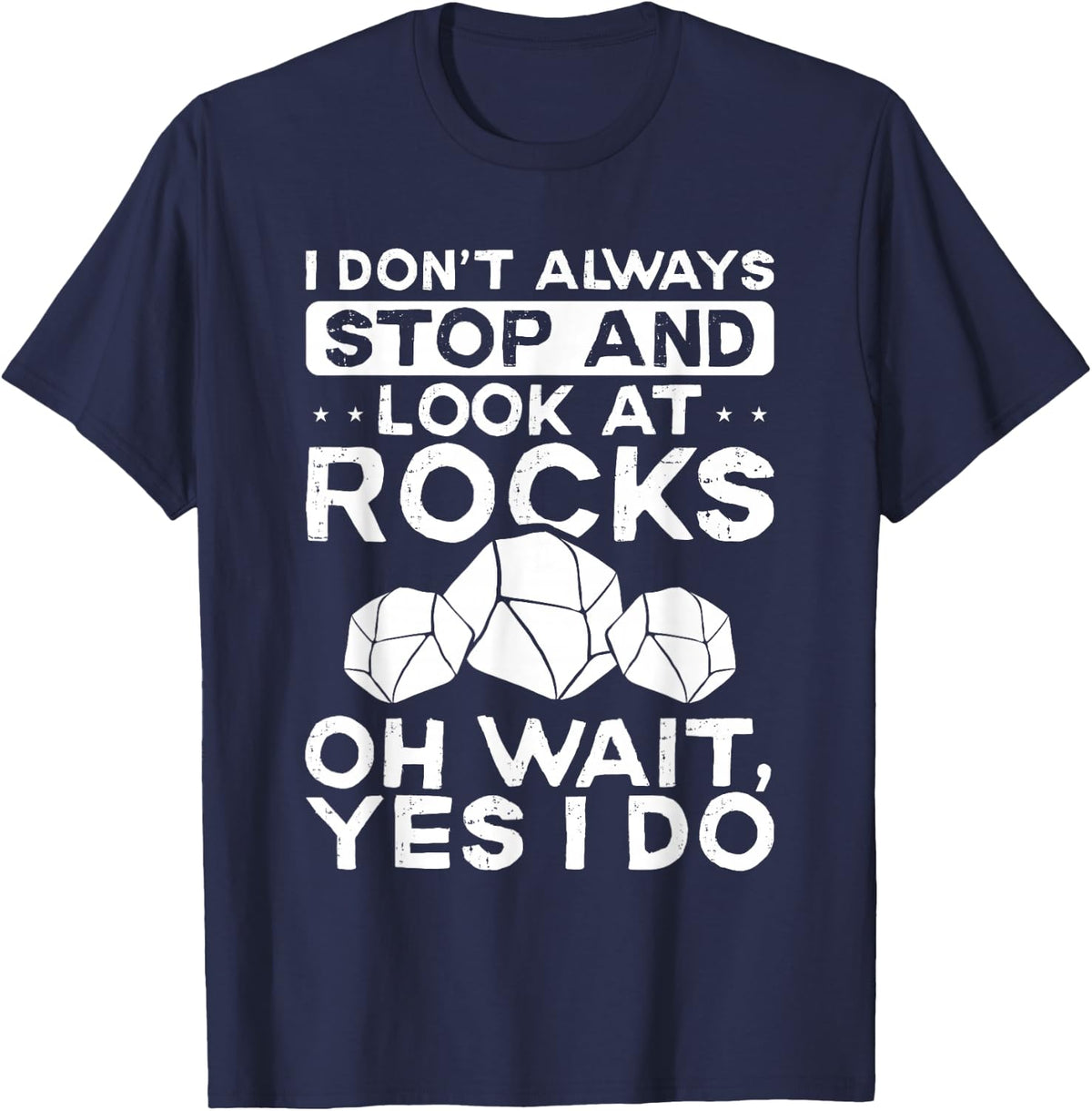I Don't Always Stop And Look At Rocks Lapidary Lapidarist T-Shirt - Navy Blue
