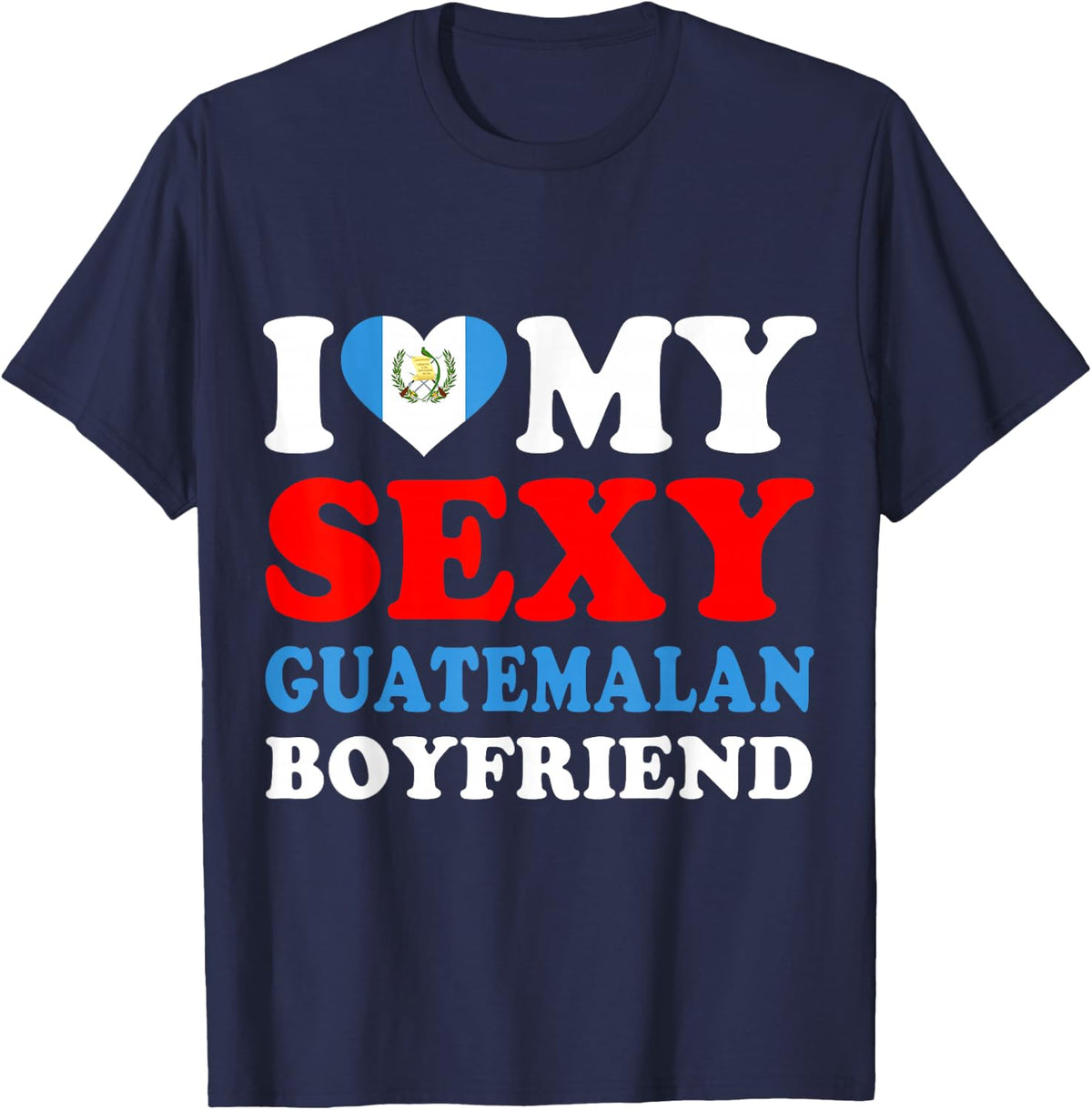 I love My Sexy Guatemalan Boyfriend Guatemala Girlfriend T-Shirt - Navy Blue