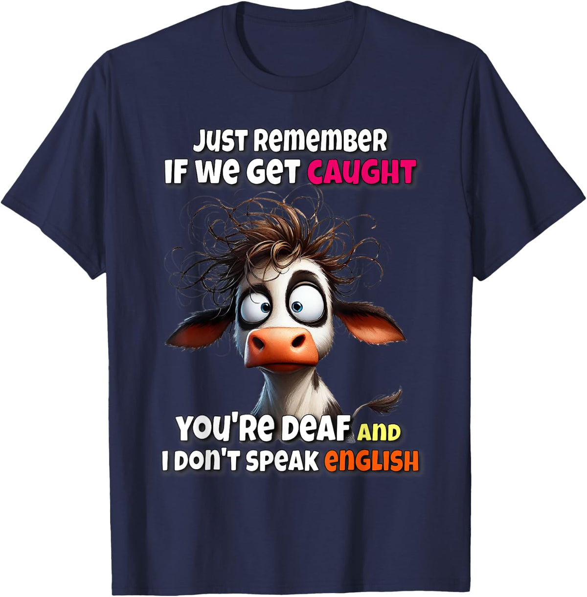 Cow Just Remember If We Get Caught You're Deaf & I Don't T-Shirt - Navy Blue