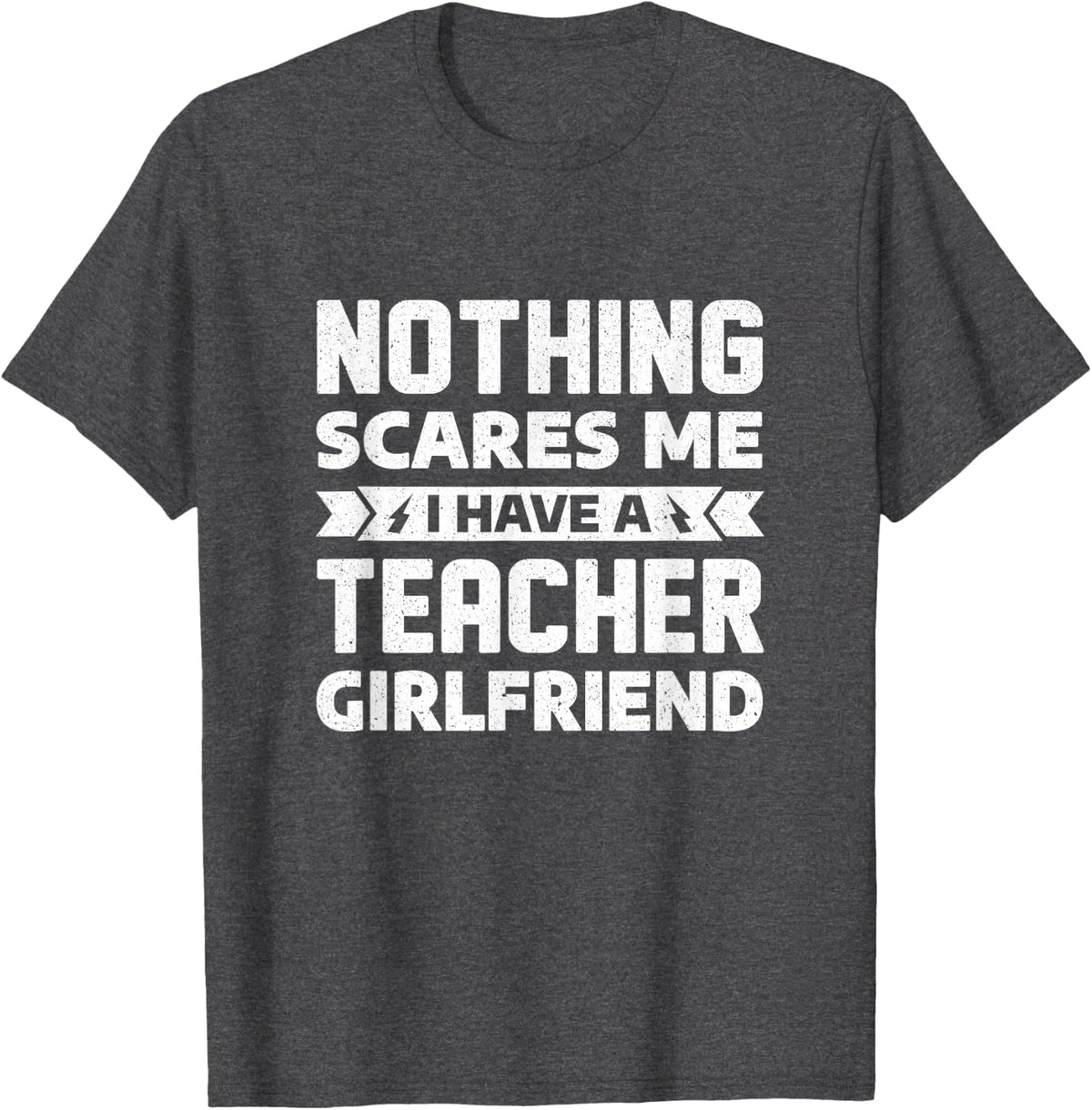 Nothing Scares Me I Have A Teacher Girlfriend Boyfriend T-Shirt - Dark Heather Grey